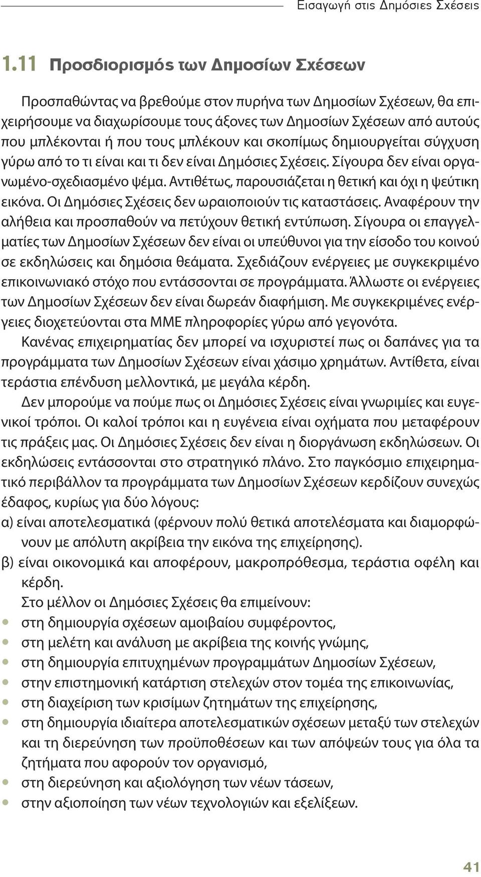 μπλέκουν και σκοπίμως δημιουργείται σύγχυση γύρω από το τι είναι και τι δεν είναι Δημόσιες Σχέσεις. Σίγουρα δεν είναι οργανωμένο-σχεδιασμένο ψέμα.