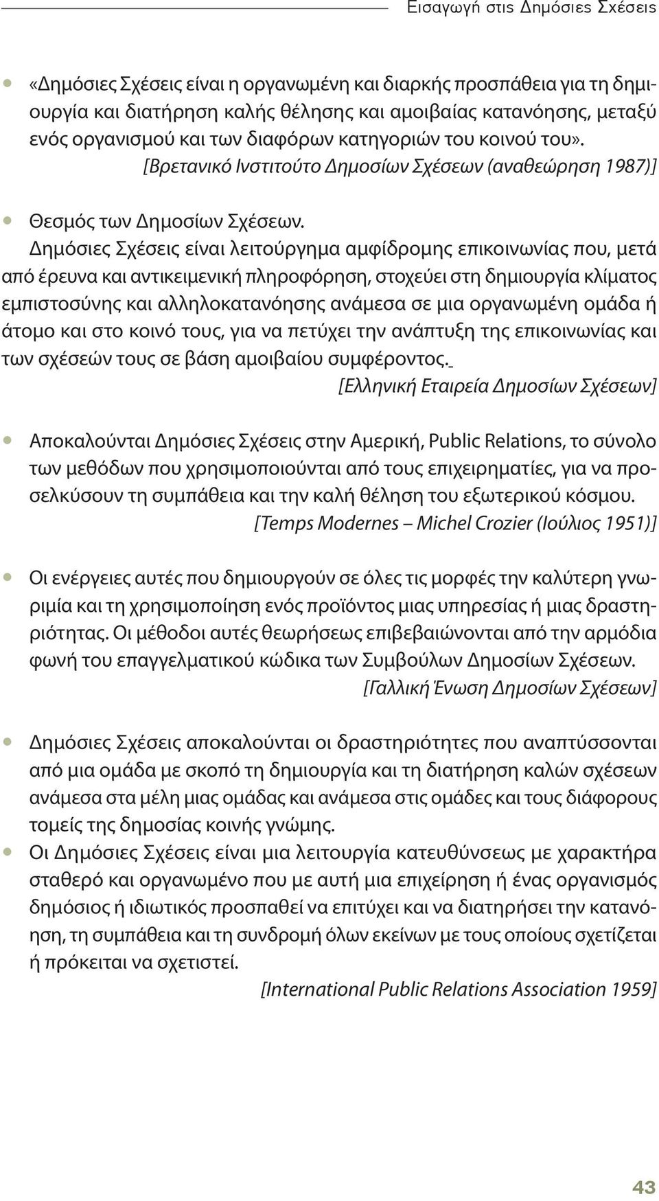 Δημόσιες Σχέσεις είναι λειτούργημα αμφίδρομης επικοινωνίας που, μετά από έρευνα και αντικειμενική πληροφόρηση, στοχεύει στη δημιουργία κλίματος εμπιστοσύνης και αλληλοκατανόησης ανάμεσα σε μια