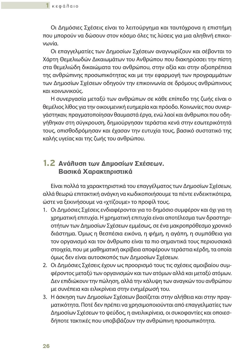 αξιοπρέπεια της ανθρώπινης προσωπικότητας και με την εφαρμογή των προγραμμάτων των Δημοσίων Σχέσεων οδηγούν την επικοινωνία σε δρόμους ανθρώπινους και κοινωνικούς.