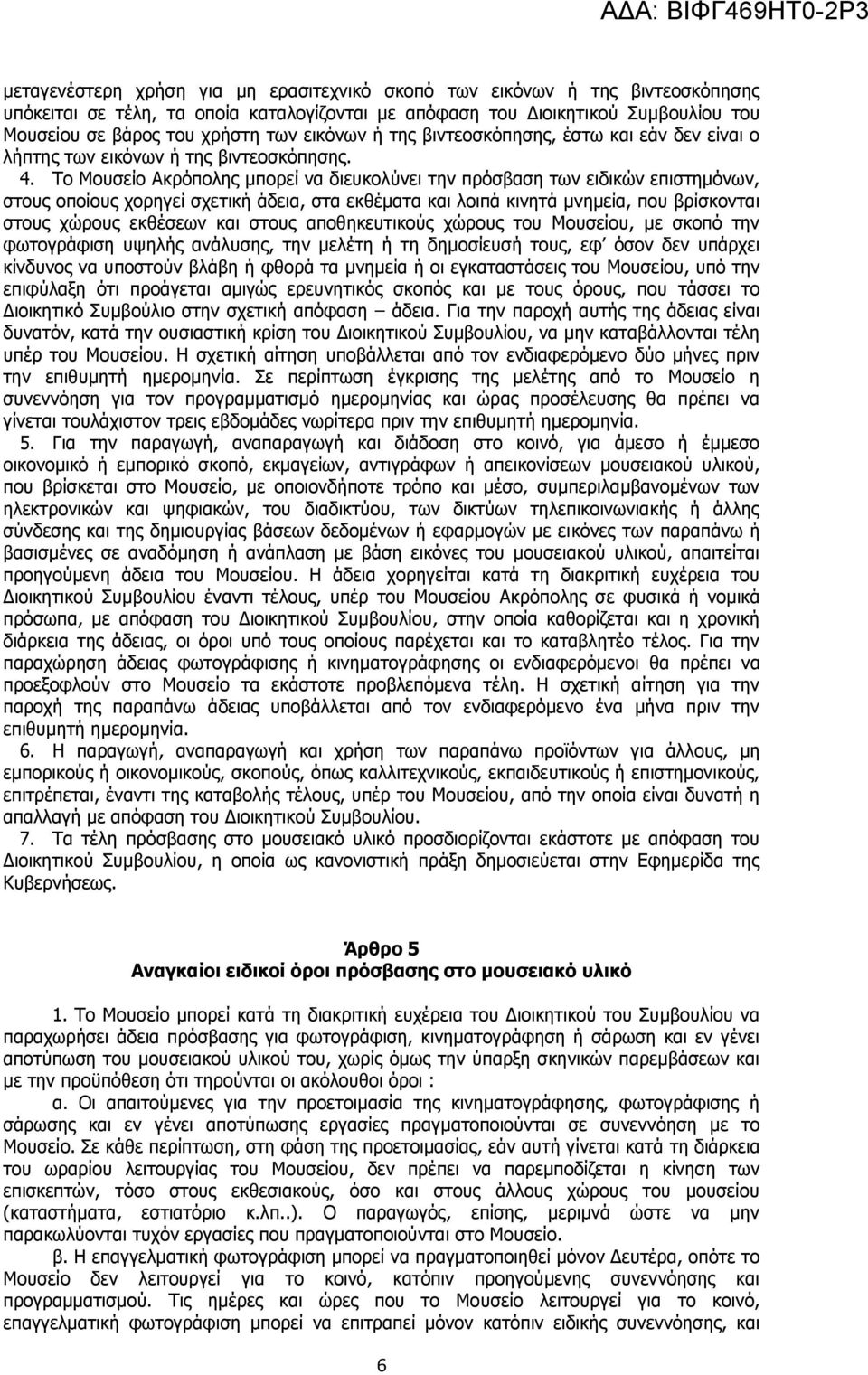 Το Μουσείο Ακρόπολης μπορεί να διευκολύνει την πρόσβαση των ειδικών επιστημόνων, στους οποίους χορηγεί σχετική άδεια, στα εκθέματα και λοιπά κινητά μνημεία, που βρίσκονται στους χώρους εκθέσεων και