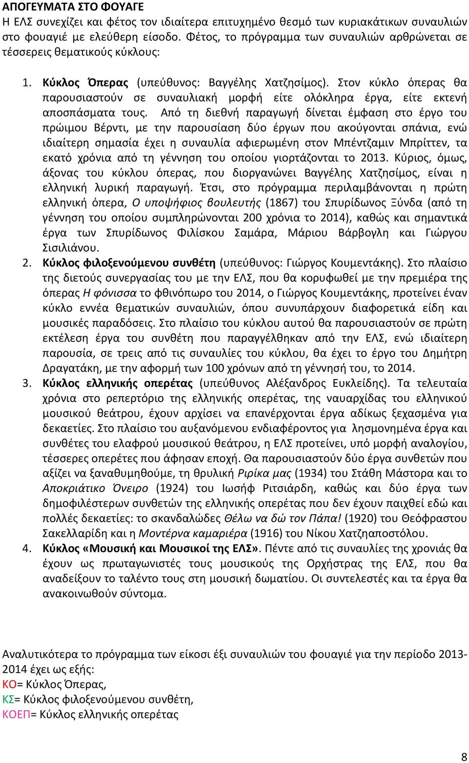 Στον κύκλο όπερας θα παρουσιαστούν σε συναυλιακή μορφή είτε ολόκληρα έργα, είτε εκτενή αποσπάσματα τους.