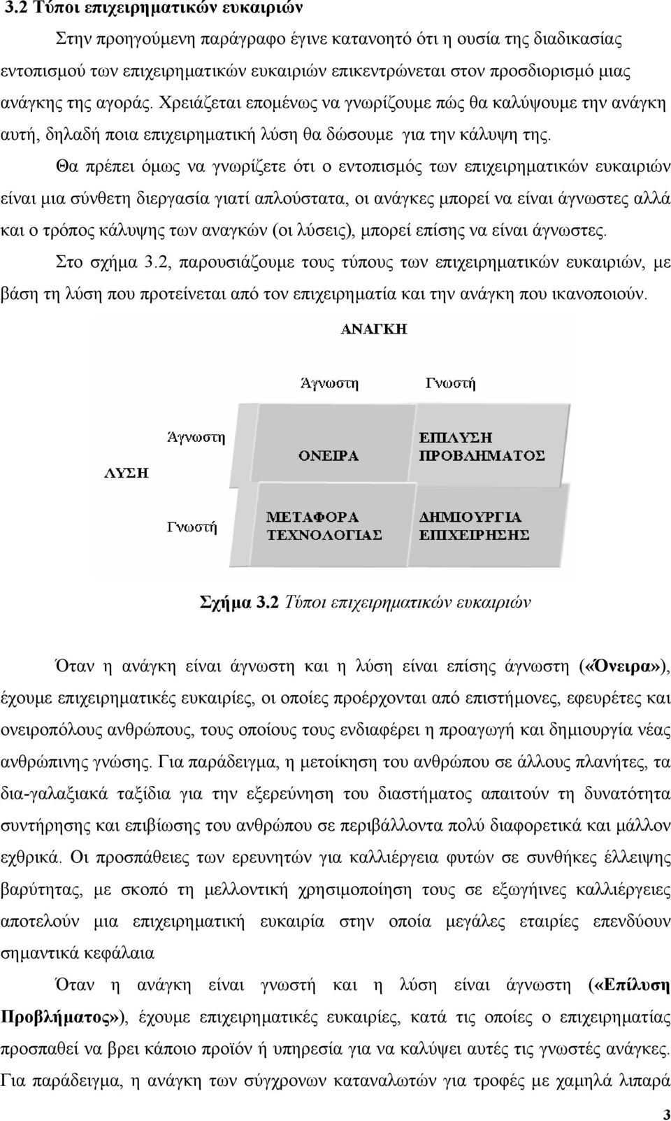 Θα πρέπει όµως να γνωρίζετε ότι ο εντοπισµός των επιχειρηµατικών ευκαιριών είναι µια σύνθετη διεργασία γιατί απλούστατα, οι ανάγκες µπορεί να είναι άγνωστες αλλά και ο τρόπος κάλυψης των αναγκών (οι