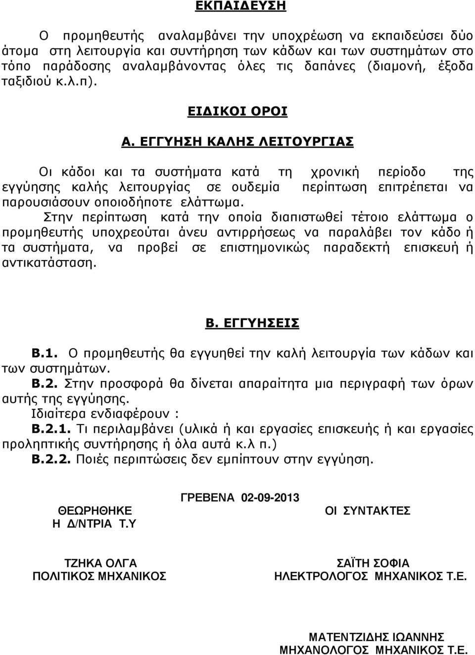 ΕΓΓΥΗΣΗ ΚΑΛΗΣ ΛΕΙΤΟΥΡΓΙΑΣ Οι κάδοι και τα συστήµατα κατά τη χρονική περίοδο της εγγύησης καλής λειτουργίας σε ουδεµία περίπτωση επιτρέπεται να παρουσιάσουν οποιοδήποτε ελάττωµα.