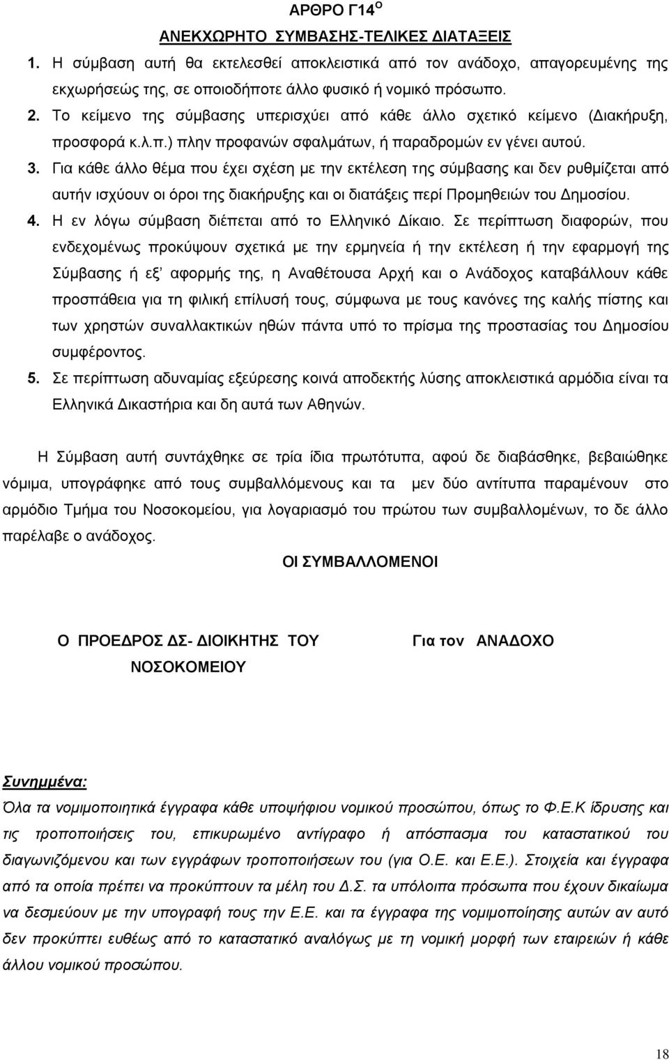 Για κάθε άλλο θέμα που έχει σχέση με την εκτέλεση της σύμβασης και δεν ρυθμίζεται από αυτήν ισχύουν οι όροι της διακήρυξης και οι διατάξεις περί Προμηθειών του Δημοσίου. 4.