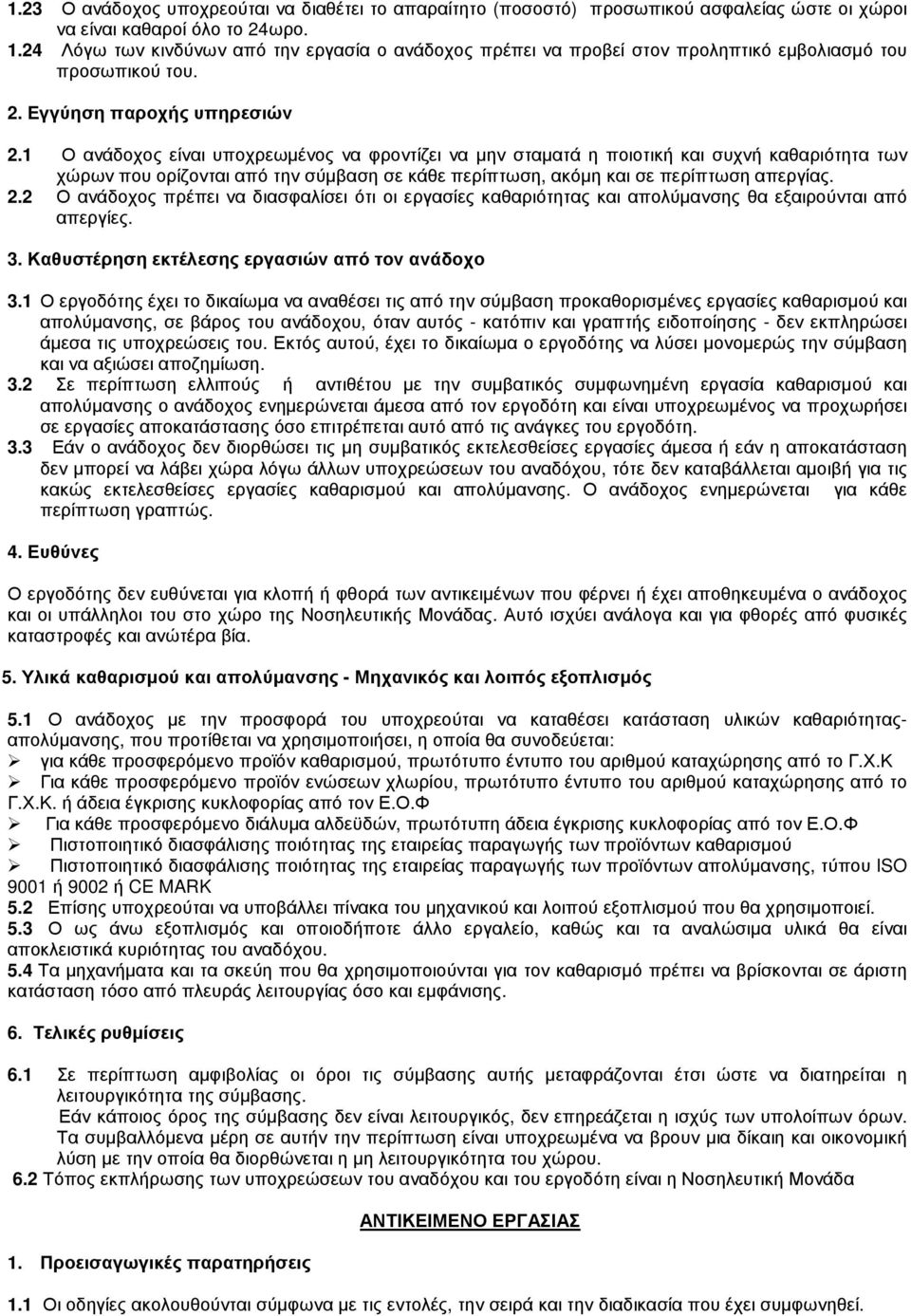 1 Ο ανάδοχος είναι υποχρεωµένος να φροντίζει να µην σταµατά η ποιοτική και συχνή καθαριότητα των χώρων που ορίζονται από την σύµβαση σε κάθε περίπτωση, ακόµη και σε περίπτωση απεργίας. 2.