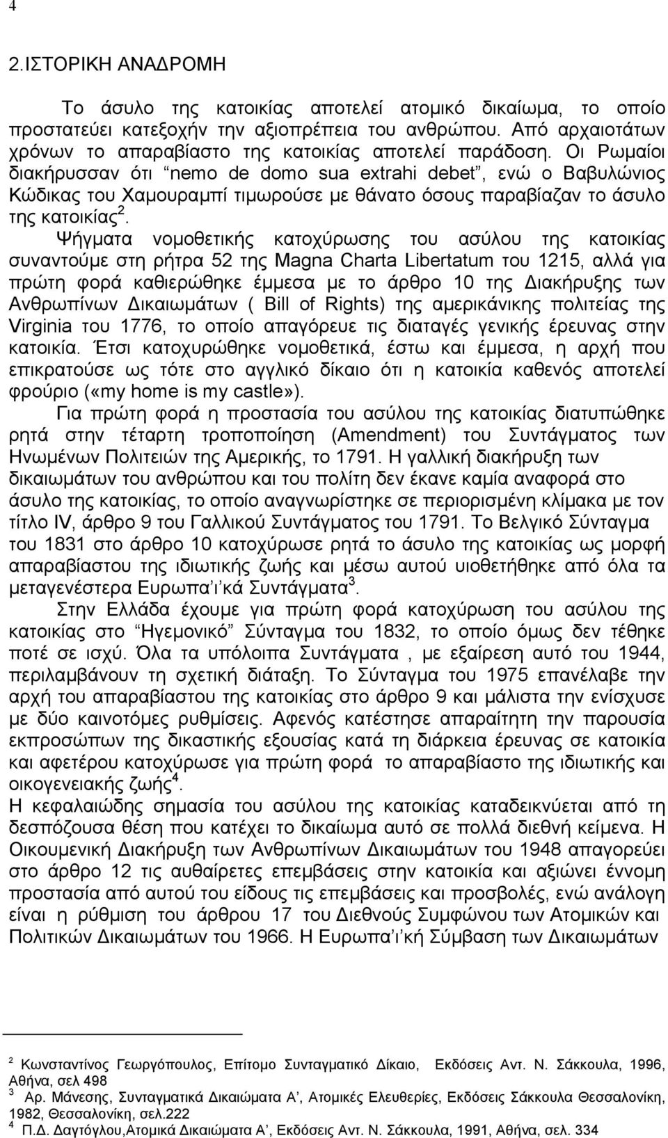 Οι Ρωµαίοι διακήρυσσαν ότι nemo de domo sua extrahi debet, ενώ ο Βαβυλώνιος Κώδικας του Χαµουραµπί τιµωρούσε µε θάνατο όσους παραβίαζαν το άσυλο της κατοικίας 2.