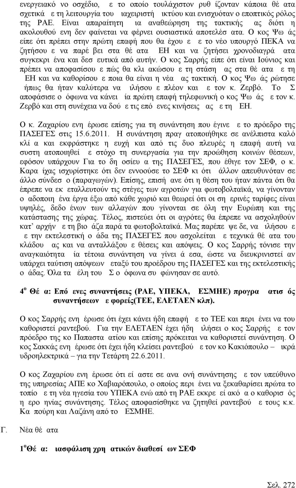 Ο κος Ψωμάς είπε ότι πρέπει στην πρώτη επαφή που θα έχουμε με το νέο υπουργό ΠΕΚΑ να ζητήσουμε να παρέμβει στα θέματα ΔΕΗ και να ζητήσει χρονοδιαγράμματα συγκεκριμένα και δεσμευτικά από αυτήν.