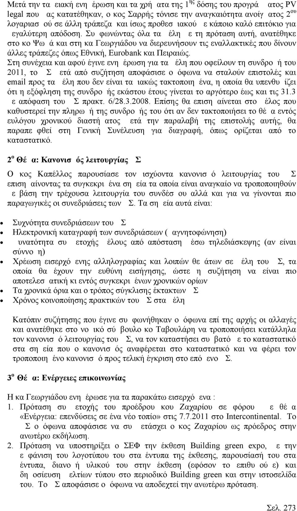 Συμφωνώντας όλα τα μέλη με τη πρόταση αυτή, ανατέθηκε στο κο Ψωμά και στη κα Γεωργιάδου να διερευνήσουν τις εναλλακτικές που δίνουν άλλες τράπεζες όπως Εθνική, Εurobank και Πειραιώς.