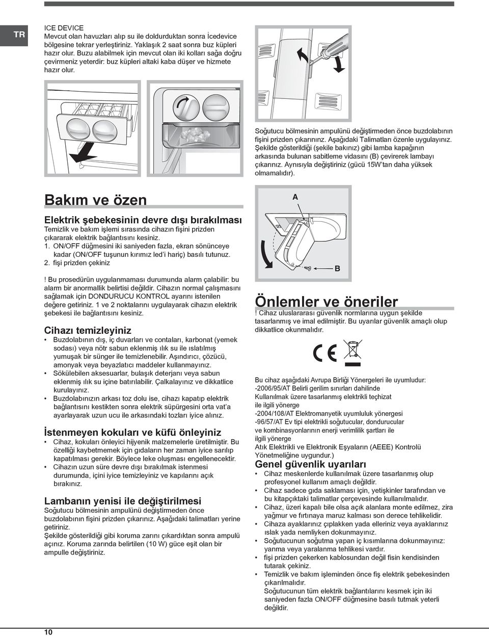 Soðutucu bölmesinin ampulünü deðiþtirmeden önce buzdolabýnýn fiþini prizden çýkarýnýnz. Aþaðýdaki Talimatlarý özenle uygulayýnýz.