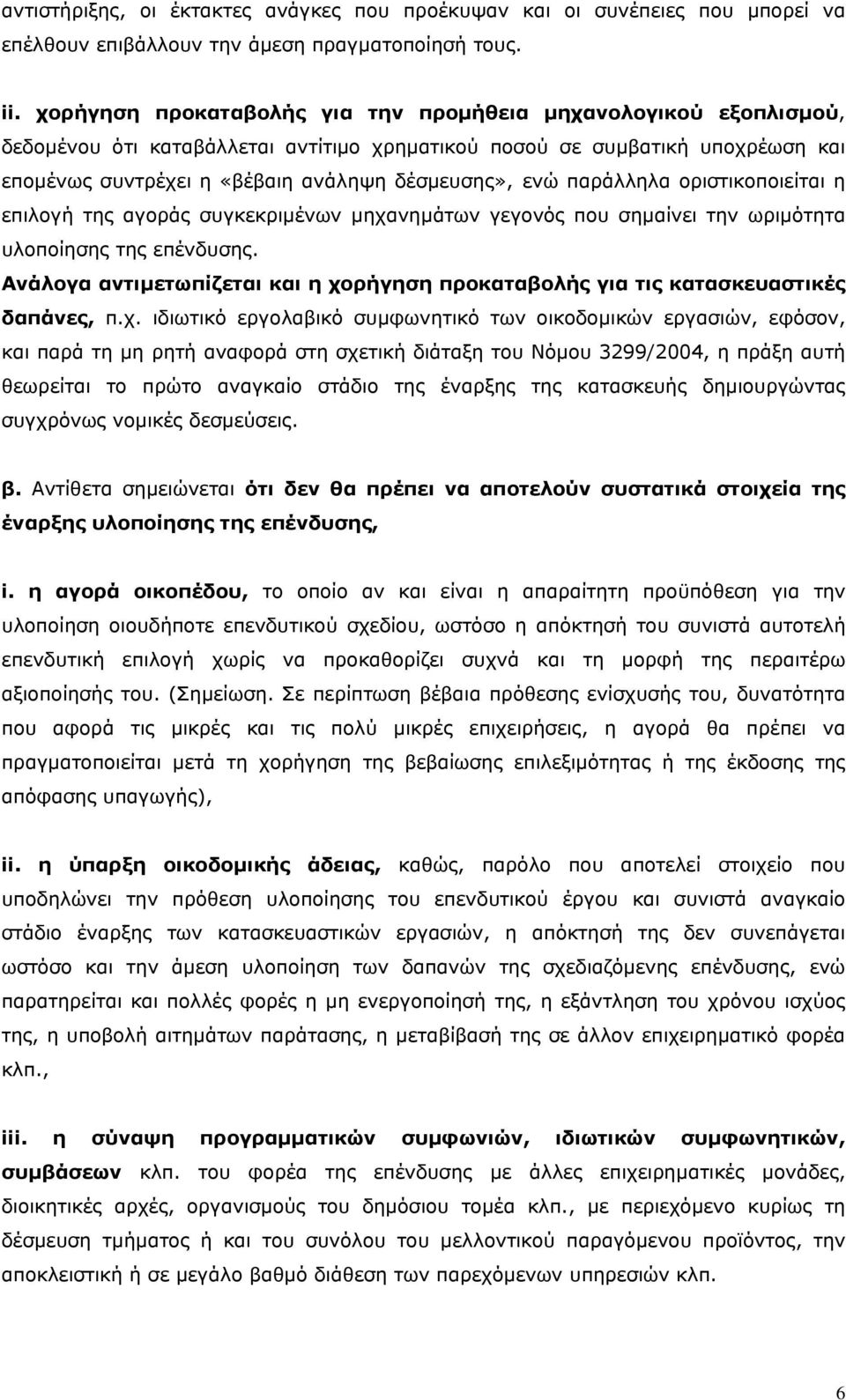 παράλληλα οριστικοποιείται η επιλογή της αγοράς συγκεκριμένων μηχανημάτων γεγονός που σημαίνει την ωριμότητα υλοποίησης της επένδυσης.