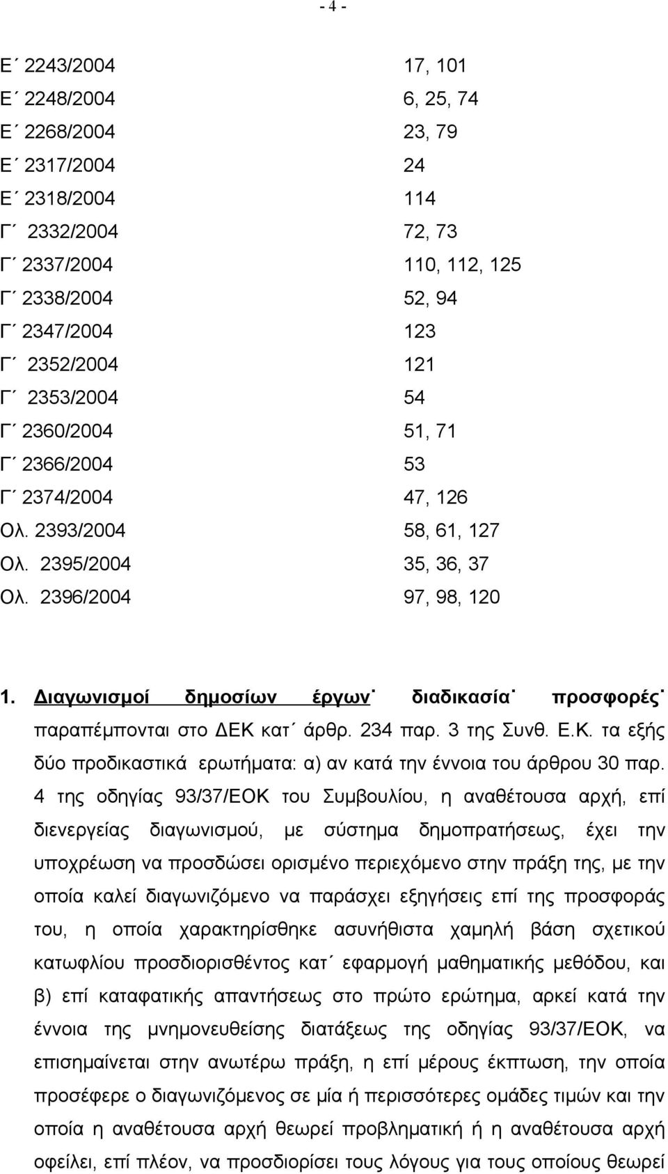 Διαγωνισμοί δημοσίων έργων διαδικασία προσφορές παραπέμπονται στο ΔΕΚ κατ άρθρ. 234 παρ. 3 της Συνθ. Ε.Κ. τα εξής δύο προδικαστικά ερωτήματα: α) αν κατά την έννοια του άρθρου 30 παρ.