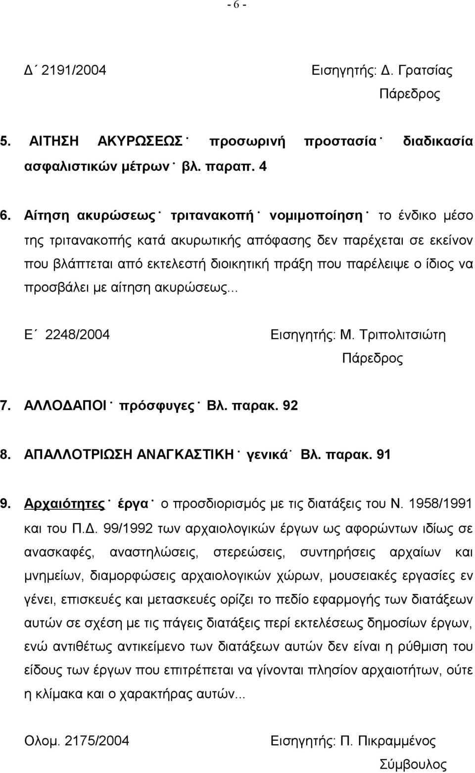 προσβάλει με αίτηση ακυρώσεως... Ε 2248/2004 Εισηγητής: Μ. Τριπολιτσιώτη 7. ΑΛΛΟΔΑΠΟΙ πρόσφυγες Βλ. παρακ. 92 8. ΑΠΑΛΛΟΤΡΙΩΣΗ ΑΝΑΓΚΑΣΤΙΚΗ γενικά Βλ. παρακ. 91 9.