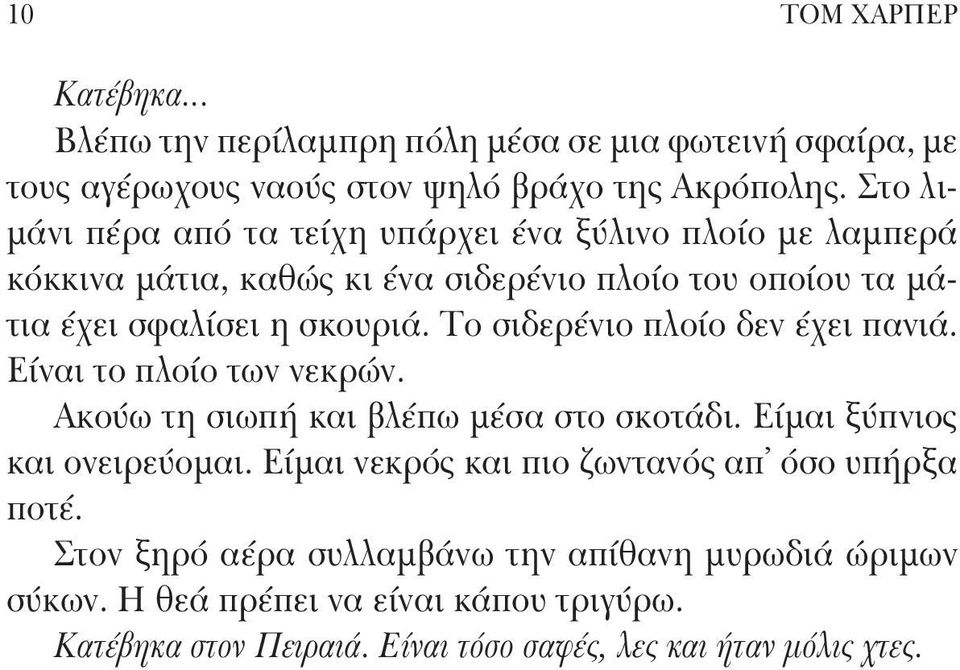 Το σιδερένιο πλοίο δεν έχει πανιά. Είναι το πλοίο των νεκρών. Ακούω τη σιωπή και βλέπω μέσα στο σκοτάδι. Είμαι ξύπνιος και ονειρεύομαι.