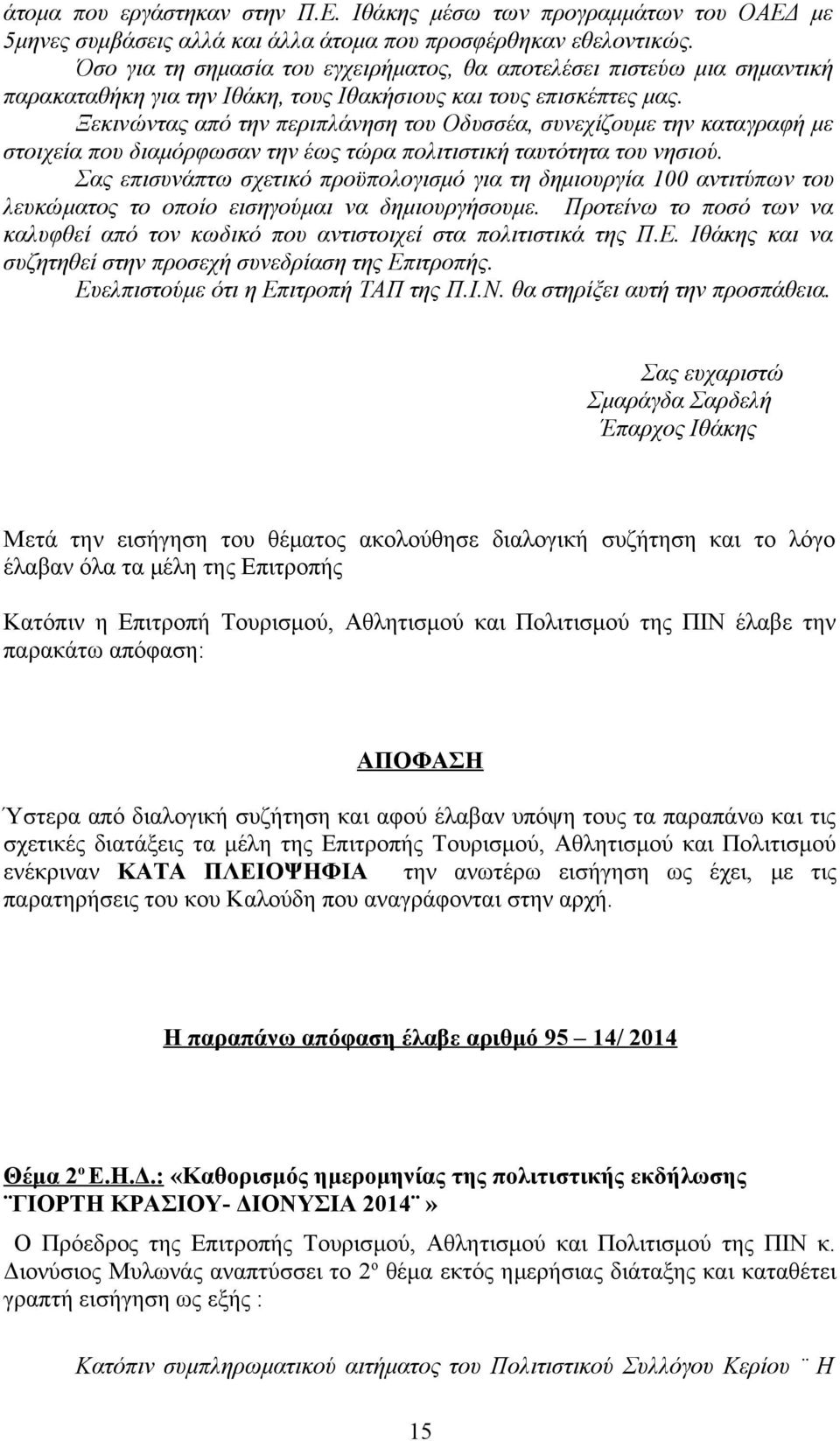 Ξεκινώντας από την περιπλάνηση του Οδυσσέα, συνεχίζουμε την καταγραφή με στοιχεία που διαμόρφωσαν την έως τώρα πολιτιστική ταυτότητα του νησιού.