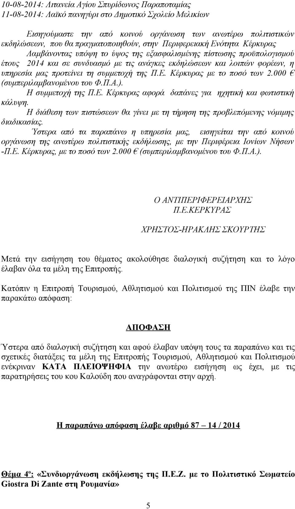 υπηρεσία μας προτείνει τη συμμετοχή της Π.Ε. Κέρκυρας με το ποσό των 2.000 (συμπεριλαμβανομένου του Φ.Π.Α.). Η συμμετοχή της Π.Ε. Κέρκυρας αφορά δαπάνες για ηχητική και φωτιστική κάλυψη.