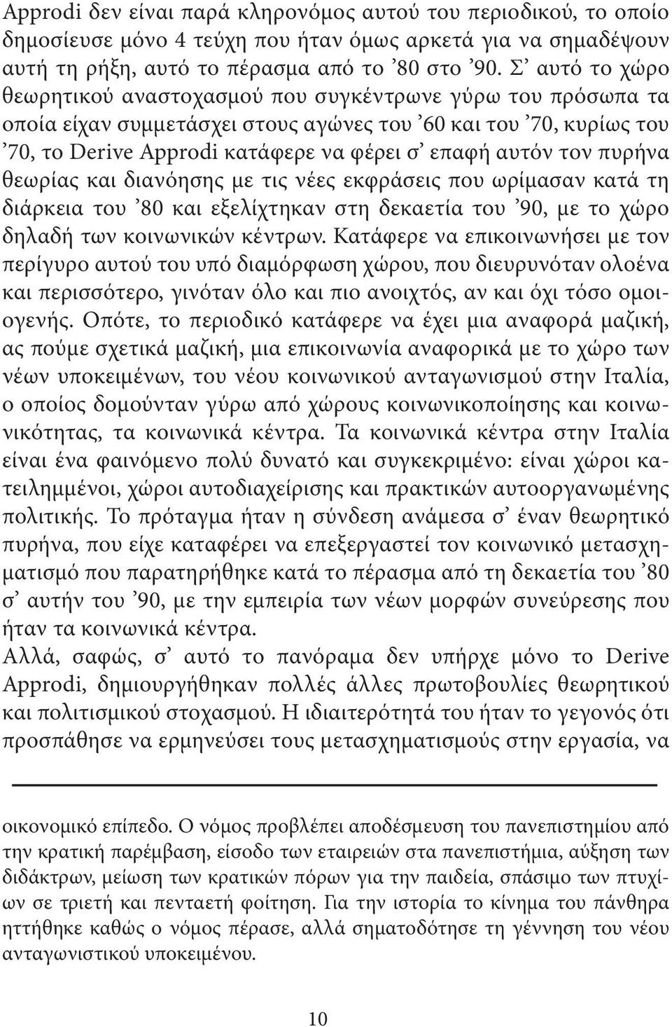 πυρήνα θεωρίας και διανόησης µε τις νέες εκφράσεις που ωρίµασαν κατά τη διάρκεια του 80 και εξελίχτηκαν στη δεκαετία του 90, µε το χώρο δηλαδή των κοινωνικών κέντρων.