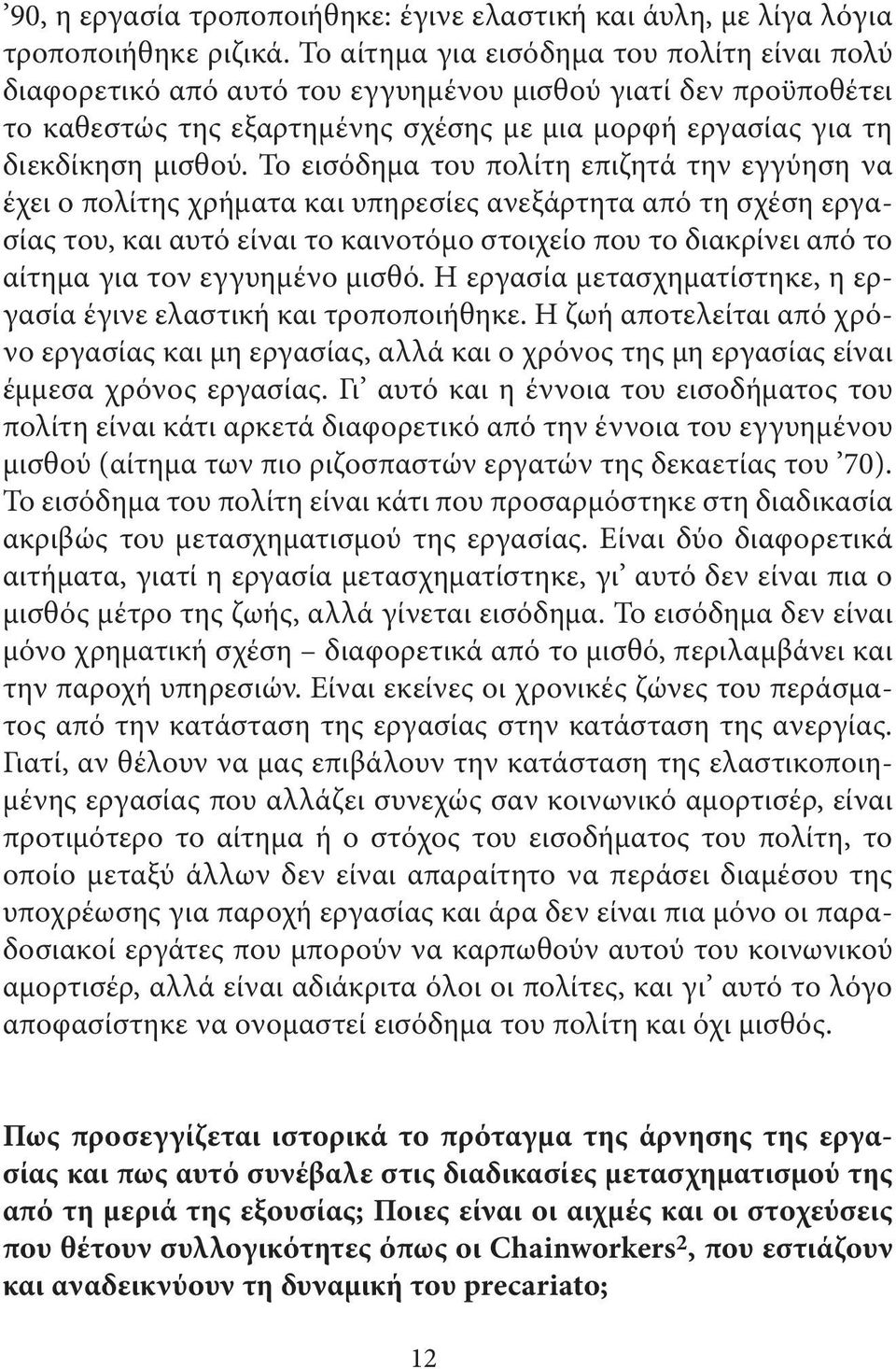 Το εισόδηµα του πολίτη επιζητά την εγγύηση να έχει ο πολίτης χρήµατα και υπηρεσίες ανεξάρτητα από τη σχέση εργασίας του, και αυτό είναι το καινοτόµο στοιχείο που το διακρίνει από το αίτηµα για τον