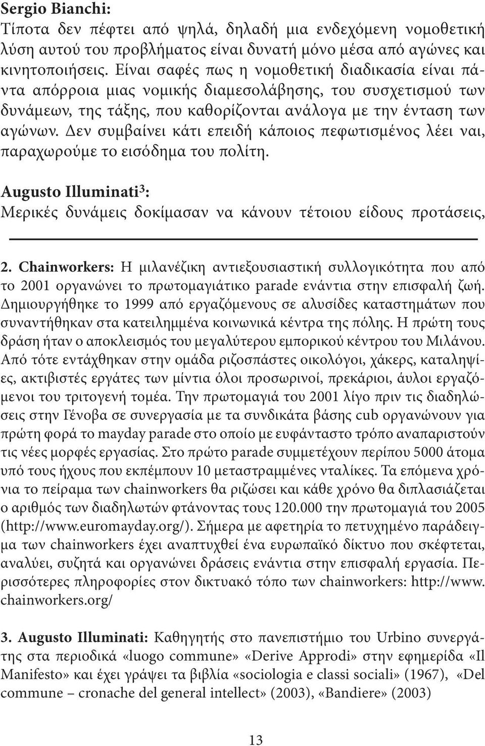 εν συµβαίνει κάτι επειδή κάποιος πεφωτισµένος λέει ναι, παραχωρούµε το εισόδηµα του πολίτη. Augusto Illuminati 3 : Μερικές δυνάµεις δοκίµασαν να κάνουν τέτοιου είδους προτάσεις, 2.