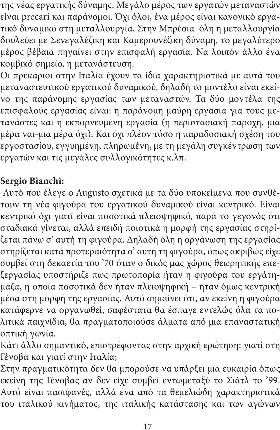 Οι πρεκάριοι στην Ιταλία έχουν τα ίδια χαρακτηριστικά µε αυτά του µεταναστευτικού εργατικού δυναµικού, δηλαδή το µοντέλο είναι εκείνο της παράνοµης εργασίας των µεταναστών.