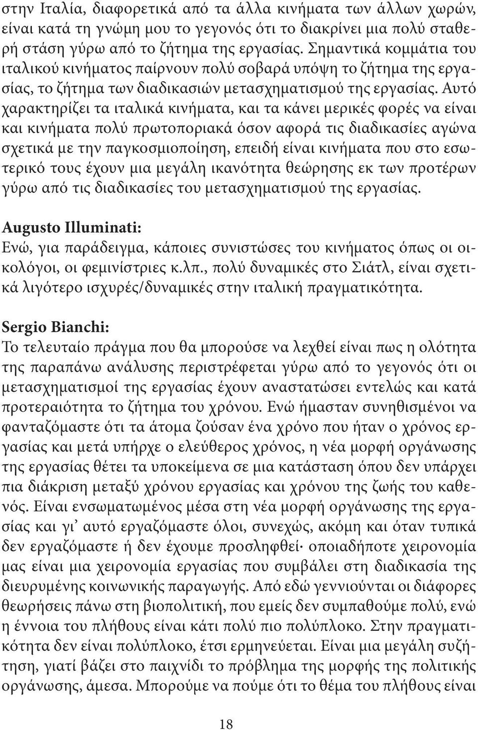 Αυτό χαρακτηρίζει τα ιταλικά κινήµατα, και τα κάνει µερικές φορές να είναι και κινήµατα πολύ πρωτοποριακά όσον αφορά τις διαδικασίες αγώνα σχετικά µε την παγκοσµιοποίηση, επειδή είναι κινήµατα που