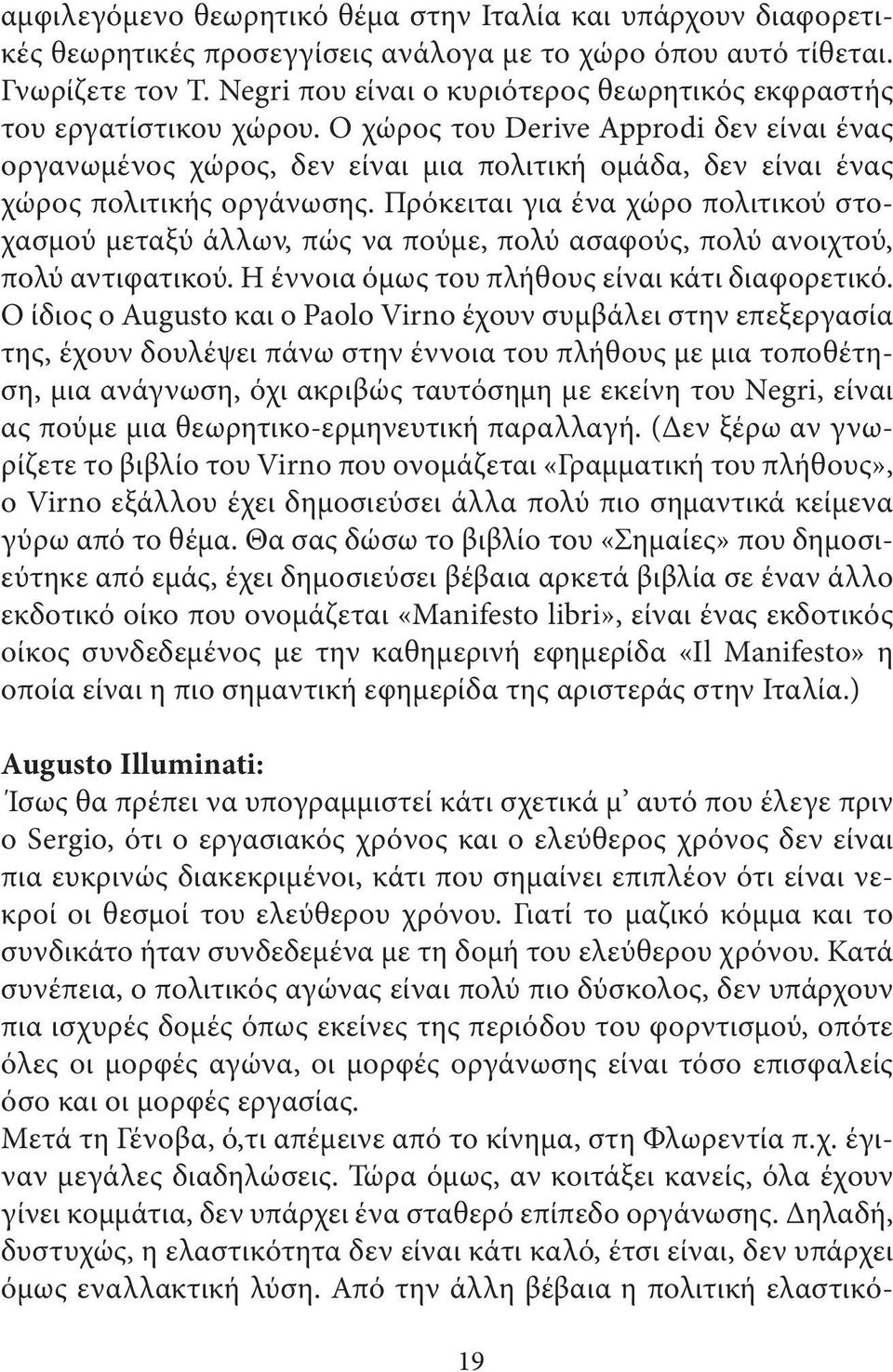 Ο χώρος του Derive Approdi δεν είναι ένας οργανωµένος χώρος, δεν είναι µια πολιτική οµάδα, δεν είναι ένας χώρος πολιτικής οργάνωσης.