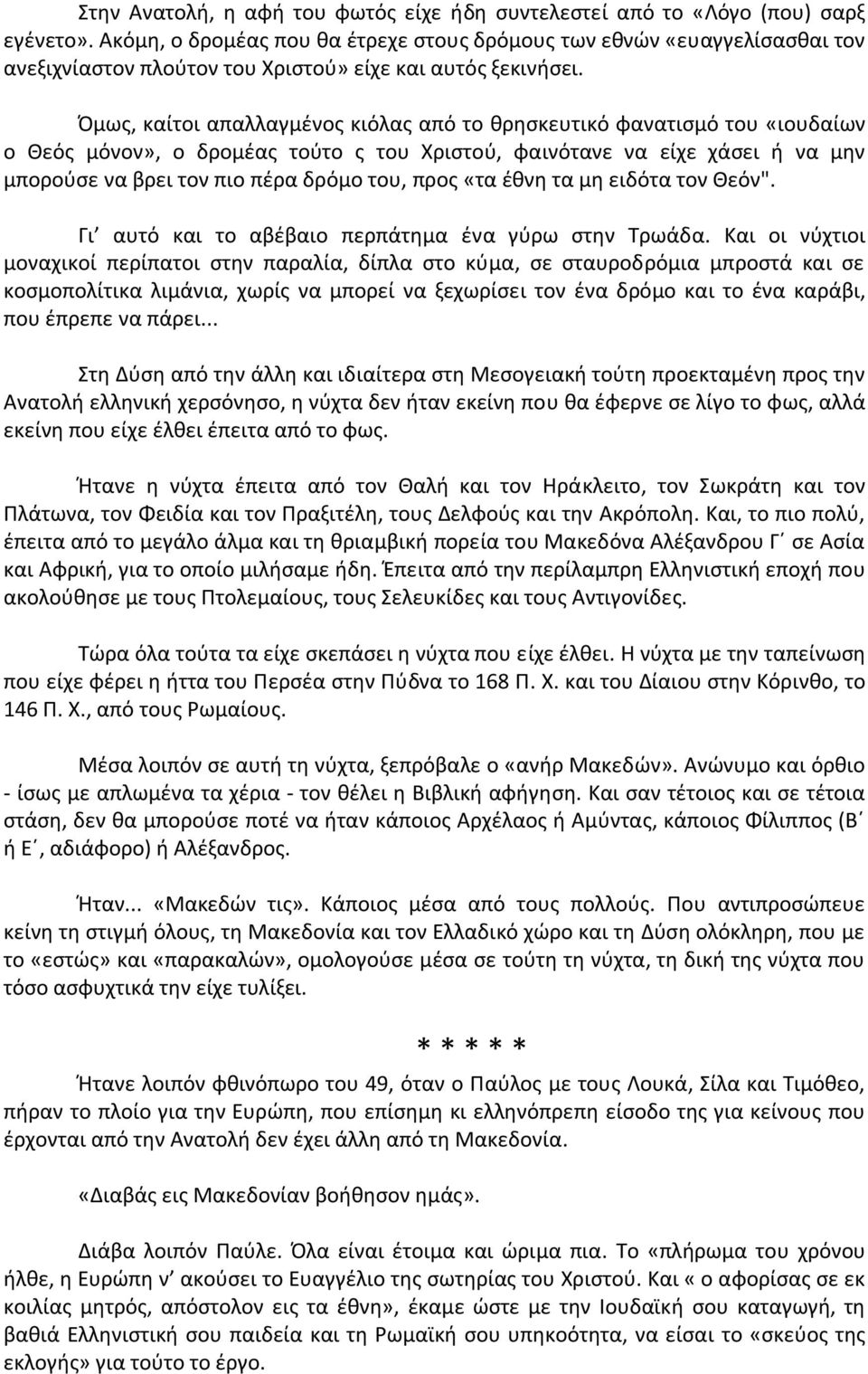 Όμως, καίτοι απαλλαγμένος κιόλας από το θρησκευτικό φανατισμό του «ιουδαίων ο Θεός μόνον», ο δρομέας τούτο ς του Χριστού, φαινότανε να είχε χάσει ή να μην μπορούσε να βρει τον πιο πέρα δρόμο του,