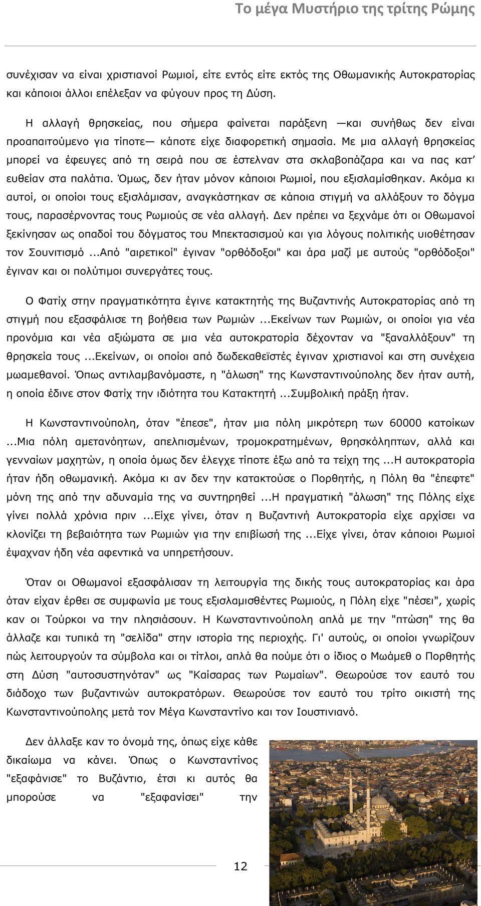 Με µια αλλαγή θρησκείας µπορεί να έφευγες από τη σειρά που σε έστελναν στα σκλαβοπάζαρα και να πας κατ ευθείαν στα παλάτια. Όµως, δεν ήταν µόνον κάποιοι Ρωµιοί, που εξισλαµίσθηκαν.