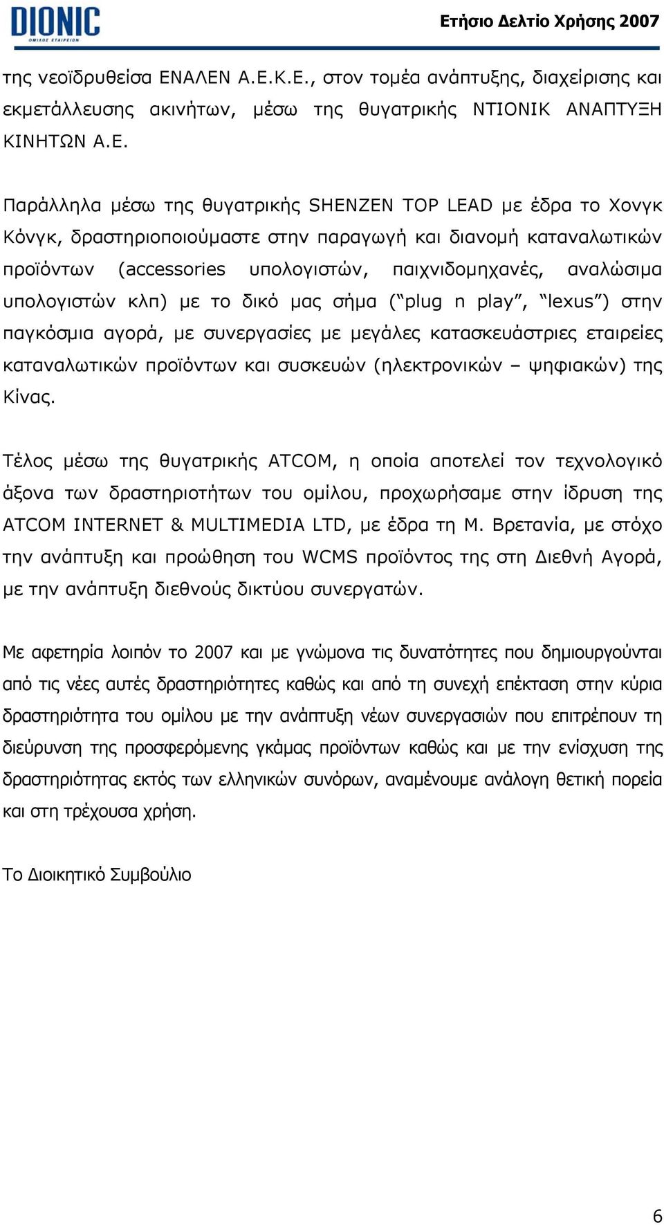 δραστηριοποιούµαστε στην παραγωγή και διανοµή καταναλωτικών προϊόντων (accessories υπολογιστών, παιχνιδοµηχανές, αναλώσιµα υπολογιστών κλπ) µε το δικό µας σήµα ( plug n play, lexus ) στην παγκόσµια