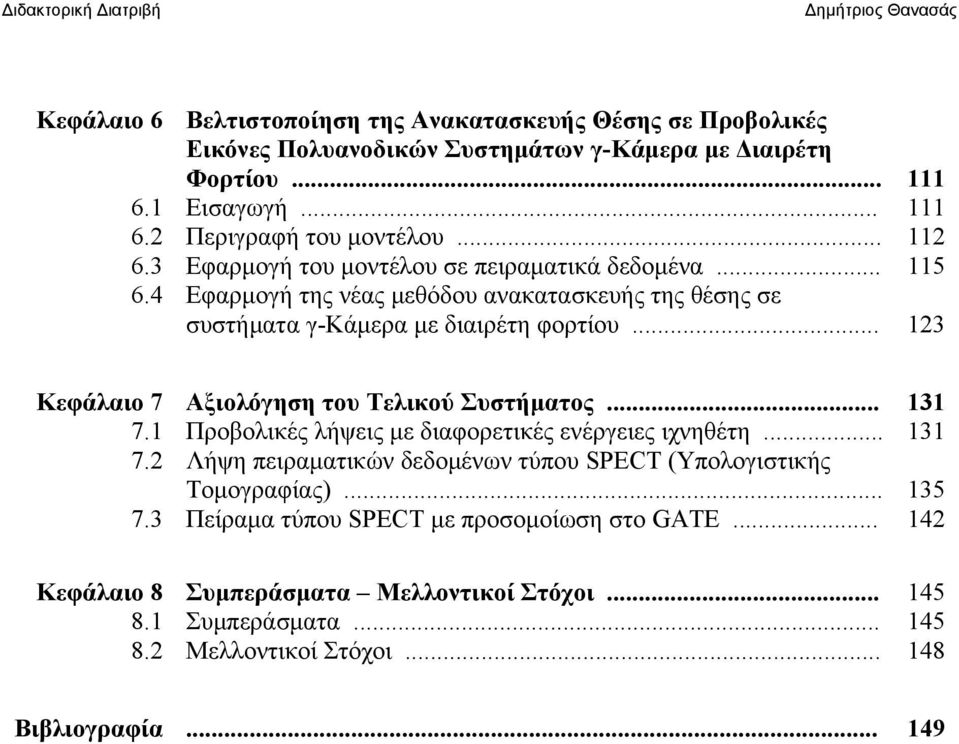 .. 123 Κεφάλαιο 7 Αξιολόγηση του Τελικού Συστήματος... 131 7.1 Προβολικές λήψεις με διαφορετικές ενέργειες ιχνηθέτη... 131 7.2 Λήψη πειραματικών δεδομένων τύπου SPECT (Υπολογιστικής Τομογραφίας).