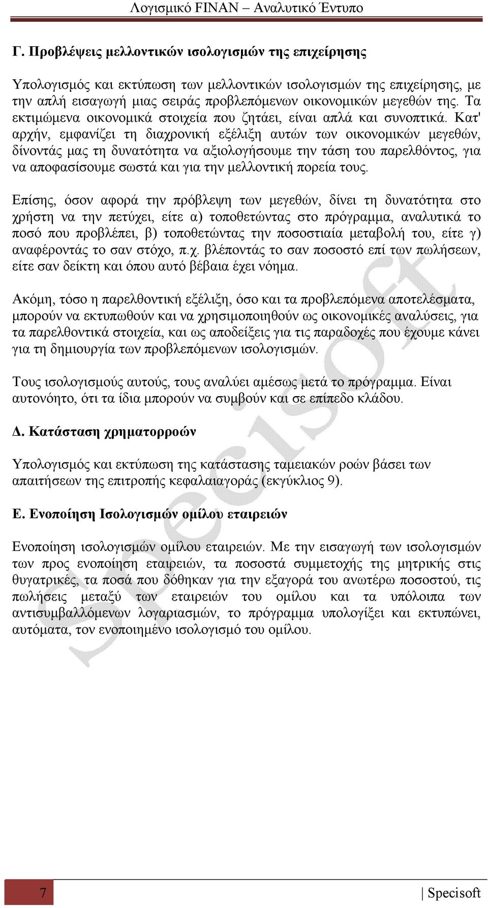 Κατ' αρχήν, εμφανίζει τη διαχρονική εξέλιξη αυτών των οικονομικών μεγεθών, δίνοντάς μας τη δυνατότητα να αξιολογήσουμε την τάση του παρελθόντος, για να αποφασίσουμε σωστά και για την μελλοντική