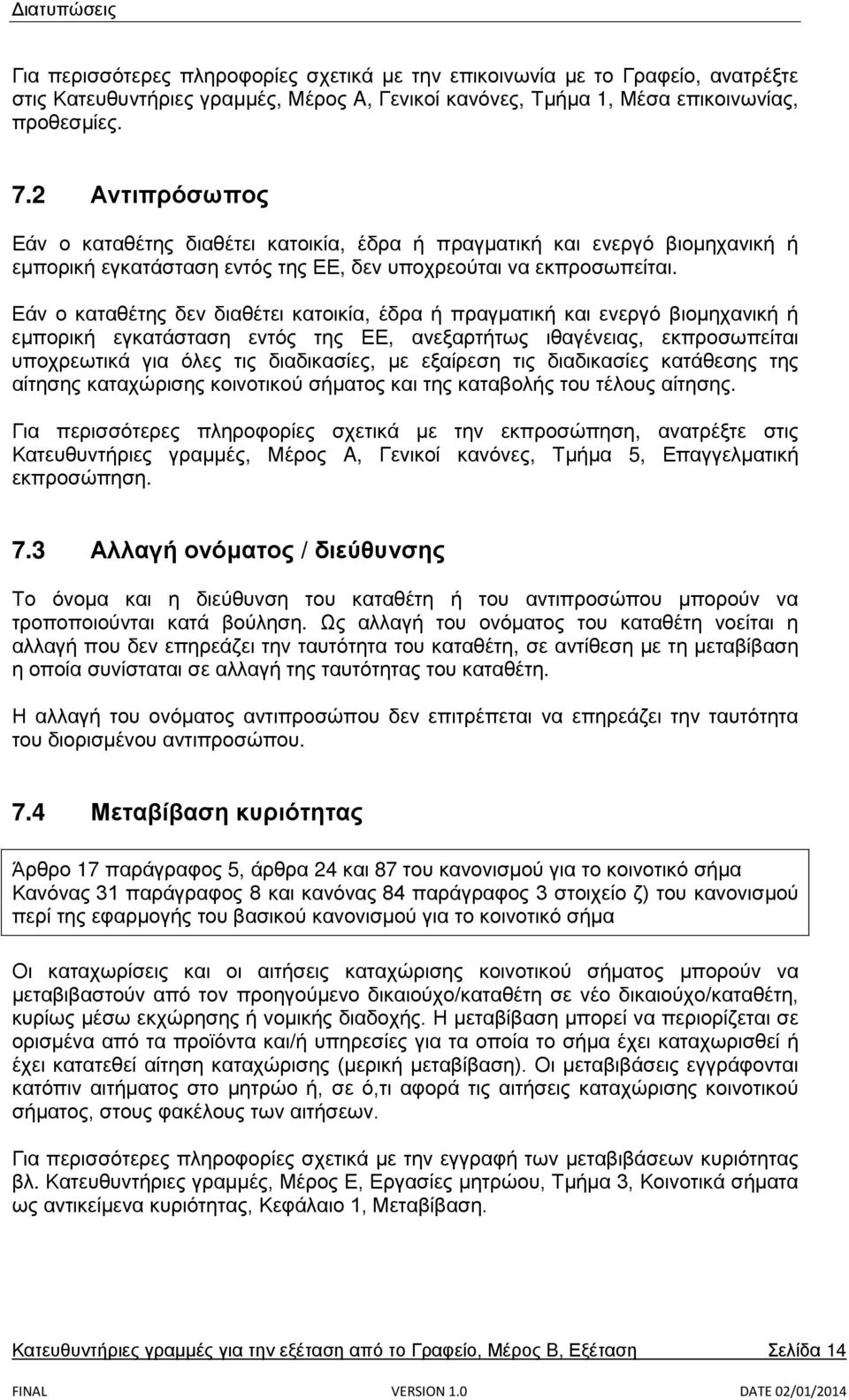 Εάν ο καταθέτης δεν διαθέτει κατοικία, έδρα ή πραγματική και ενεργό βιομηχανική ή εμπορική εγκατάσταση εντός της ΕΕ, ανεξαρτήτως ιθαγένειας, εκπροσωπείται υποχρεωτικά για όλες τις διαδικασίες, με