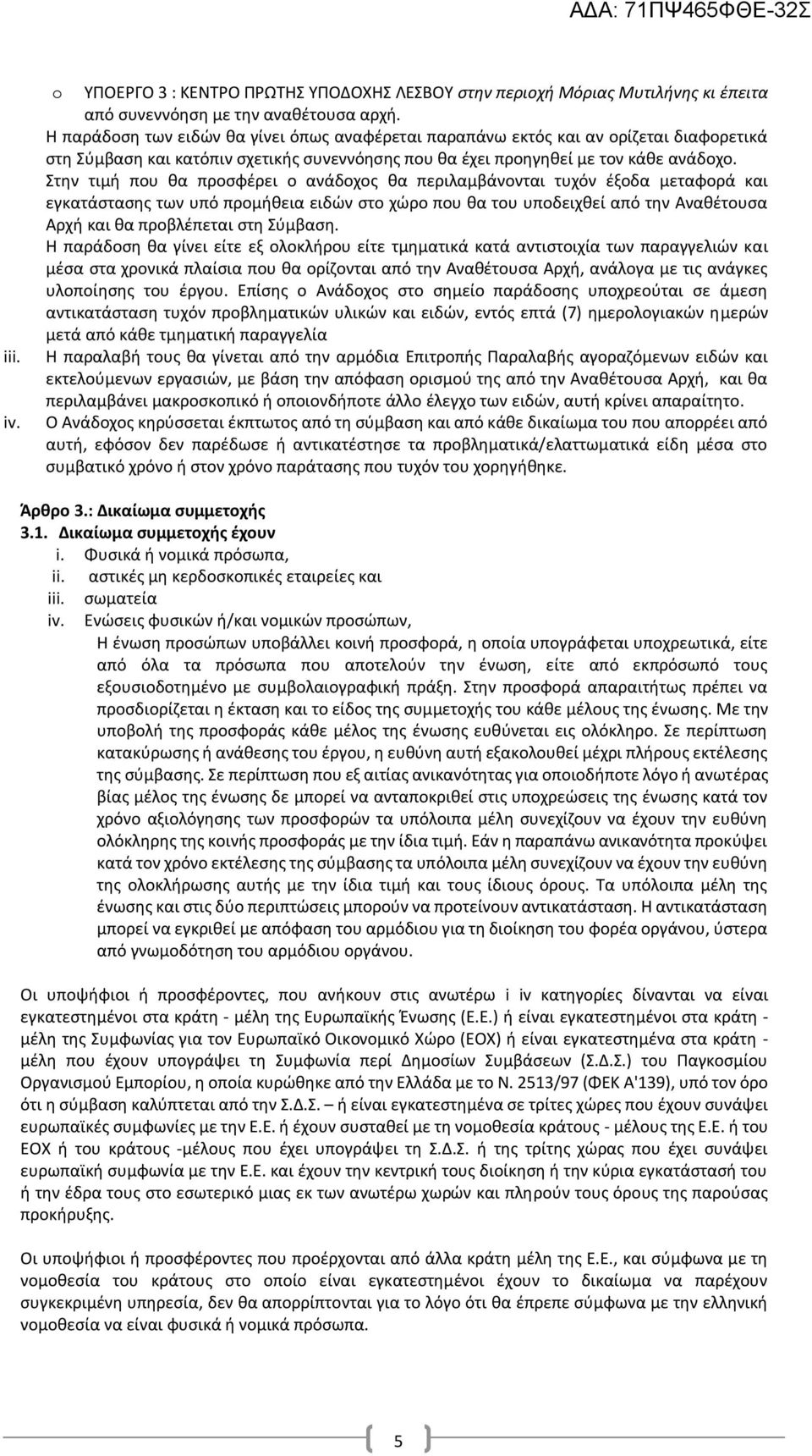 Στην τιμή που θα προσφέρει ο ανάδοχος θα περιλαμβάνονται τυχόν έξοδα μεταφορά και εγκατάστασης των υπό προμήθεια ειδών στο χώρο που θα του υποδειχθεί από την Αναθέτουσα Αρχή και θα προβλέπεται στη