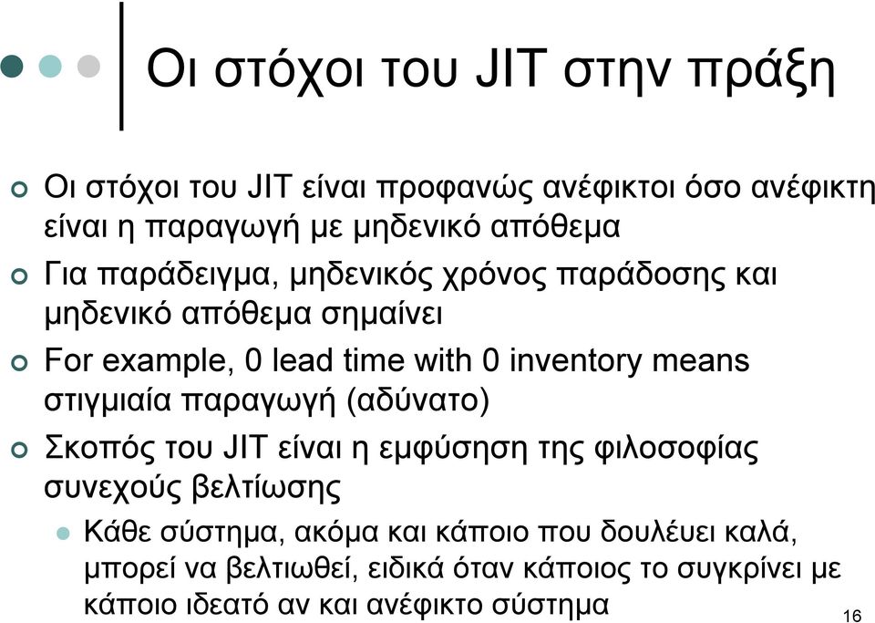 στιγµιαία παραγωγή (αδύνατο) Σκοπός του JIT είναι η εµφύσηση της φιλοσοφίας συνεχούς βελτίωσης Κάθε σύστηµα, ακόµα και