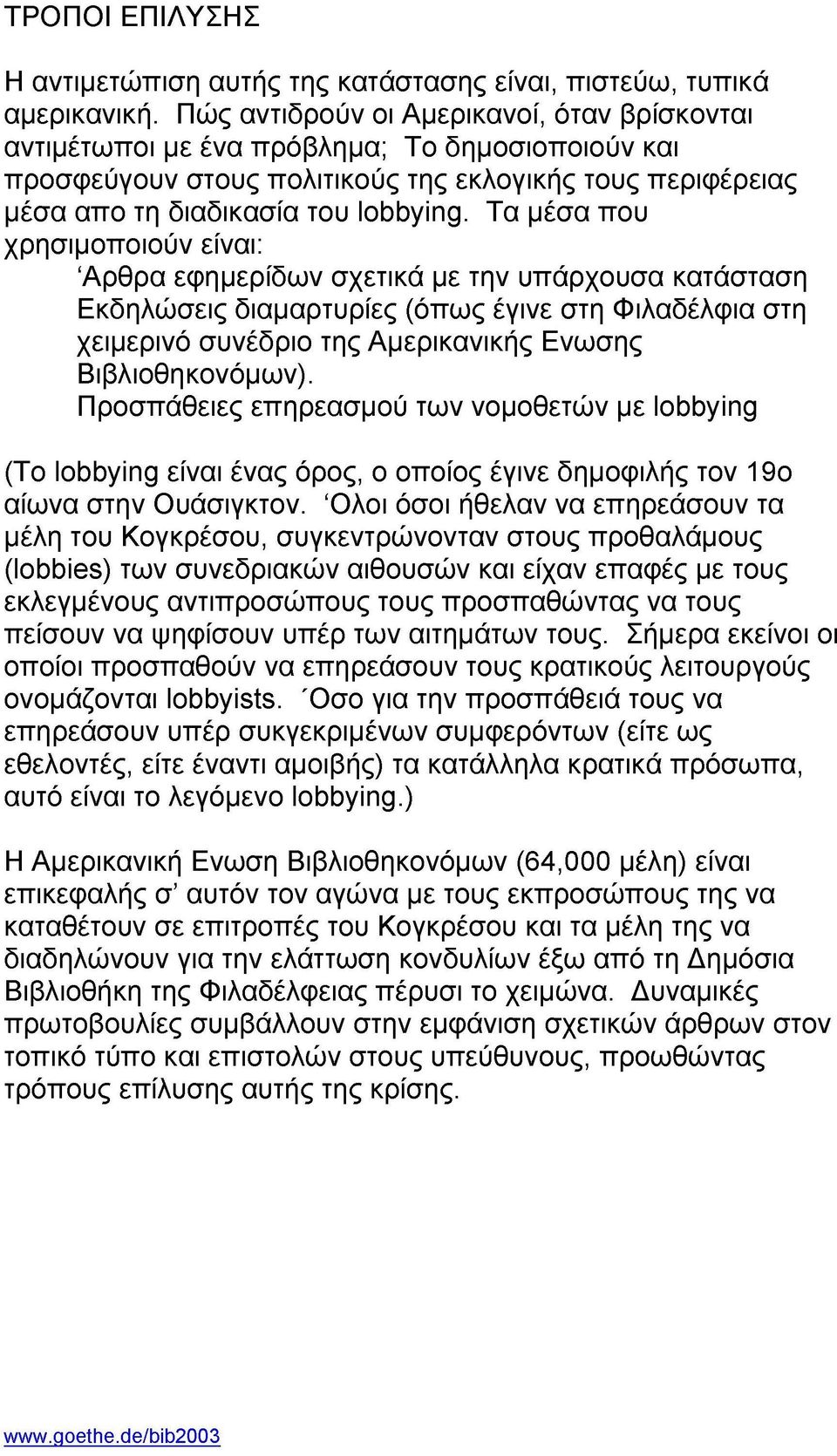 Τα μέσα που χρησιμοποιούν είναι: 'Αρθρα εφημερίδων σχετικά με την υπάρχουσα κατάσταση Εκδηλώσεις διαμαρτυρίες (όπως έγινε στη Φιλαδέλφια στη χειμερινό συνέδριο της Αμερικανικής Ενωσης