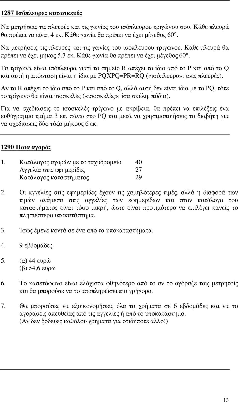 Τα τρίγωνα είναι ισόπλευρα γιατί το σηµείο R απέχει το ίδιο από το P και από το Q και αυτή η απόσταση είναι η ίδια µε PQΧPQ=PR=RQ («ισόπλευρο»: ίσες πλευρές).