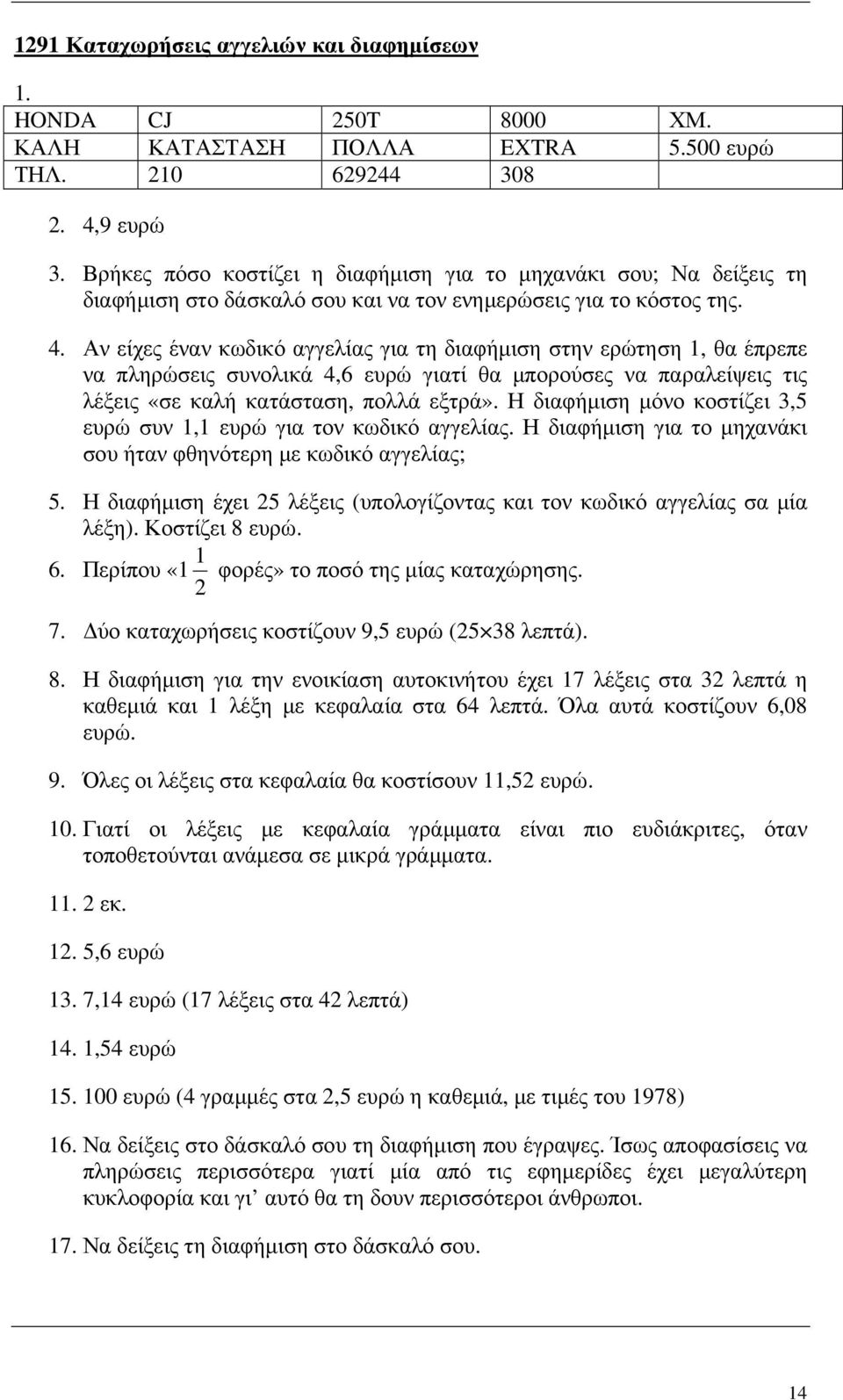 Αν είχες έναν κωδικό αγγελίας για τη διαφήµιση στην ερώτηση, θα έπρεπε να πληρώσεις συνολικά 4,6 ευρώ γιατί θα µπορούσες να παραλείψεις τις λέξεις «σε καλή κατάσταση, πολλά εξτρά».