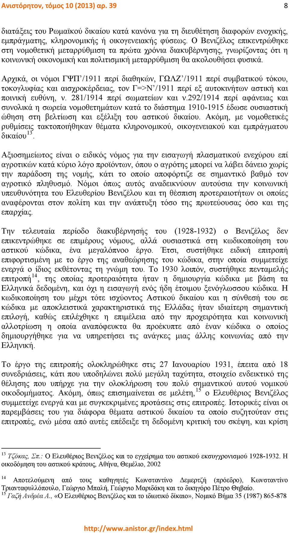 Αρχικά, οι νόμοι ΓΨΠ /1911 περί διαθηκών, ΓΩΛΖ /1911 περί συμβατικού τόκου, τοκογλυφίας και αισχροκέρδειας, τον Γ=>Ν /1911 περί εξ αυτοκινήτων αστική και ποινική ευθύνη, ν.