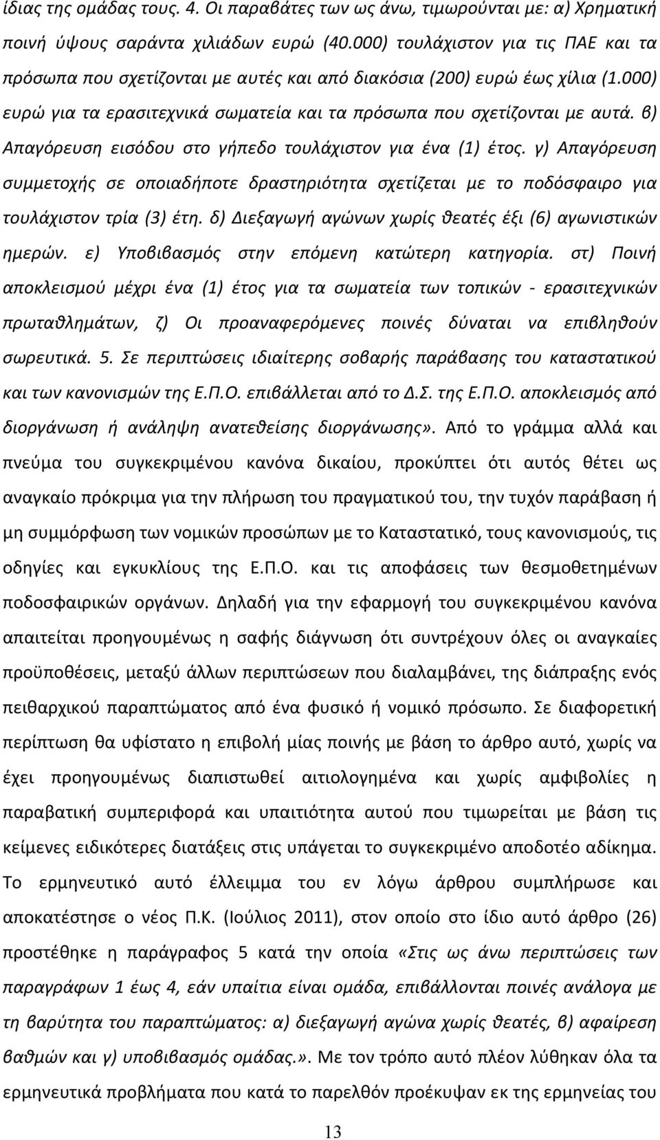 β) Απαγόρευση εισόδου στο γήπεδο τουλάχιστον για ένα (1) έτος. γ) Απαγόρευση συμμετοχής σε οποιαδήποτε δραστηριότητα σχετίζεται με το ποδόσφαιρο για τουλάχιστον τρία (3) έτη.