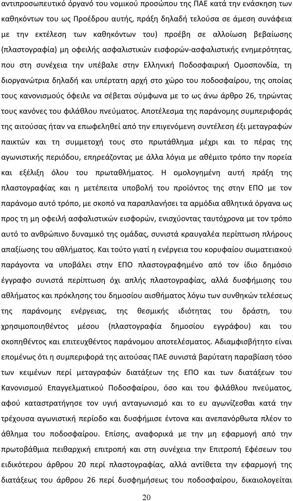 αρχή στο χώρο του ποδοσφαίρου, της οποίας τους κανονισμούς όφειλε να σέβεται σύμφωνα με το ως άνω άρθρο 26, τηρώντας τους κανόνες του φιλάθλου πνεύματος.