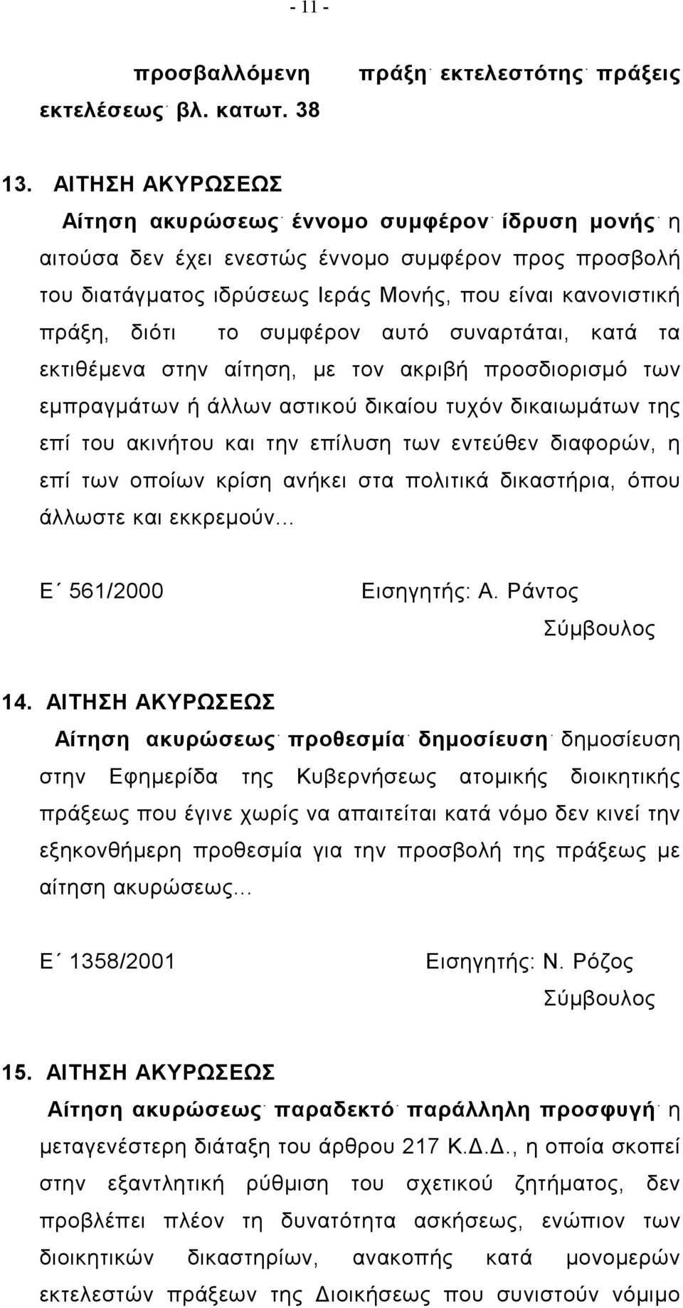 συμφέρον αυτό συναρτάται, κατά τα εκτιθέμενα στην αίτηση, με τον ακριβή προσδιορισμό των εμπραγμάτων ή άλλων αστικού δικαίου τυχόν δικαιωμάτων της επί του ακινήτου και την επίλυση των εντεύθεν