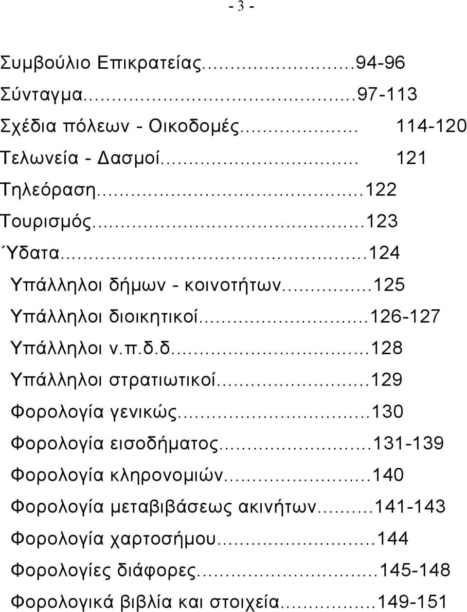 ..129 Φορολογία γενικώς...130 Φορολογία εισοδήματος...131-139 Φορολογία κληρονομιών...140 Φορολογία μεταβιβάσεως ακινήτων.