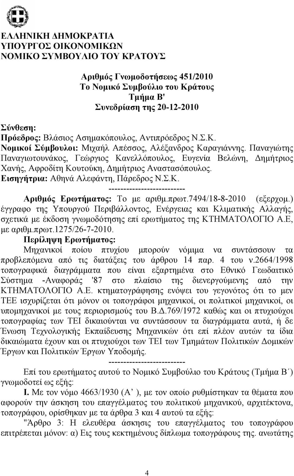 Παναγιώτης Παναγιωτουνάκος, Γεώργιος Κανελλόπουλος, Ευγενία Βελώνη, Δημήτριος Χανής, Αφροδίτη Κουτούκη, Δημήτριος Αναστασόπουλος. Εισηγήτρια: Αθηνά Αλεφάντη, Πάρεδρος Ν.Σ.Κ. -------------------------- Αριθμός Ερωτήματος: Το με αριθμ.