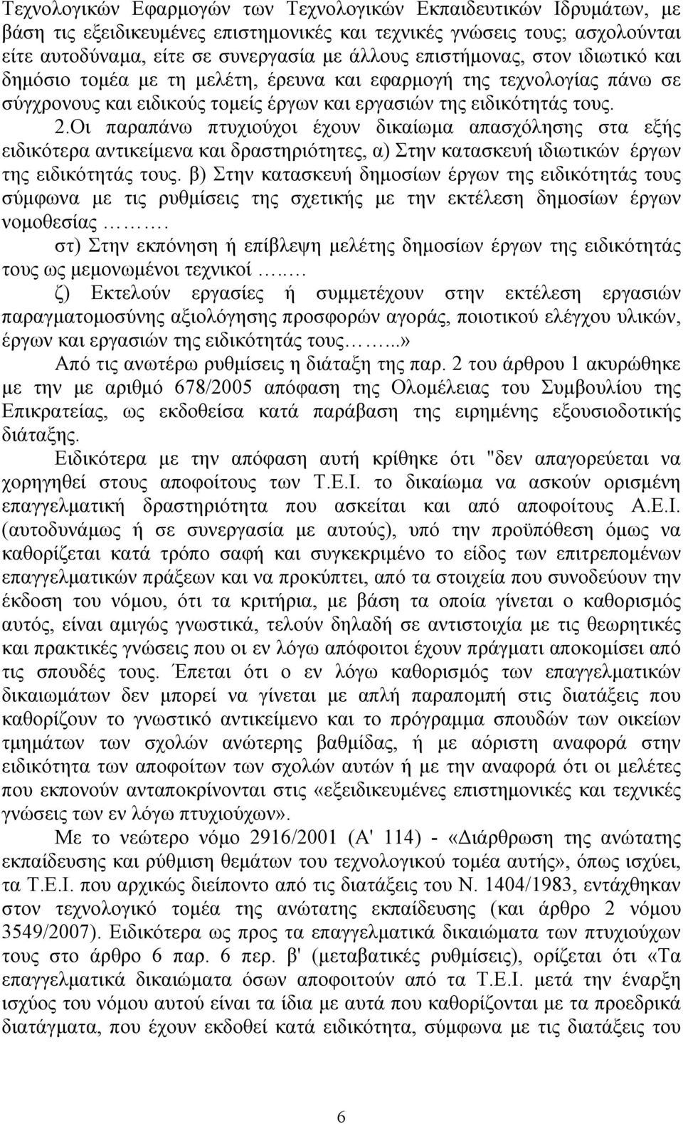 Οι παραπάνω πτυχιούχοι έχουν δικαίωμα απασχόλησης στα εξής ειδικότερα αντικείμενα και δραστηριότητες, α) Στην κατασκευή ιδιωτικών έργων της ειδικότητάς τους.