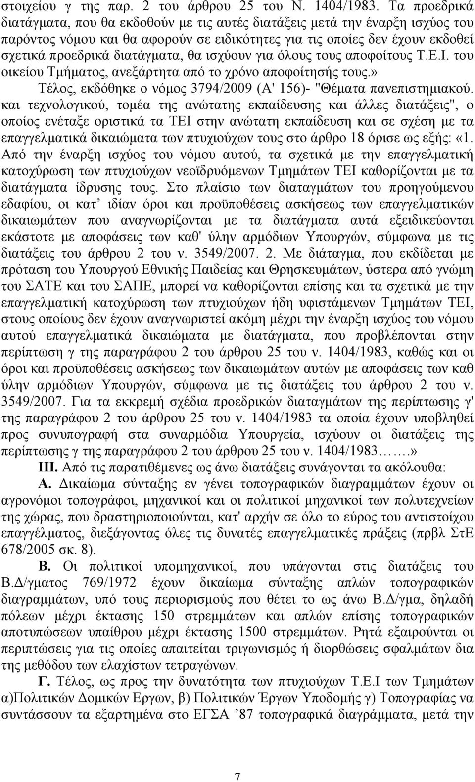 θα ισχύουν για όλους τους αποφοίτους Τ.Ε.Ι. του οικείου Τμήματος, ανεξάρτητα από το χρόνο αποφοίτησής τους.» Τέλος, εκδόθηκε ο νόμος 3794/2009 (Α' 156)- "Θέματα πανεπιστημιακού.