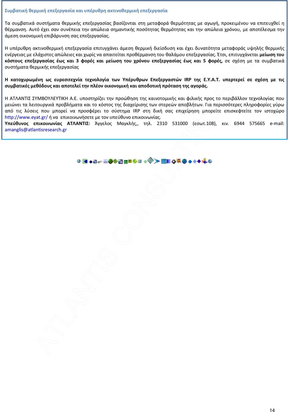 Η υπέρυθρη ακτινοθερμική επεξεργασία επιτυγχάνει άμεση θερμική διείσδυση και έχει δυνατότητα μεταφοράς υψηλής θερμικής ενέργειας με ελάχιστες απώλειες και χωρίς να απαιτείται προθέρμανση του θαλάμου