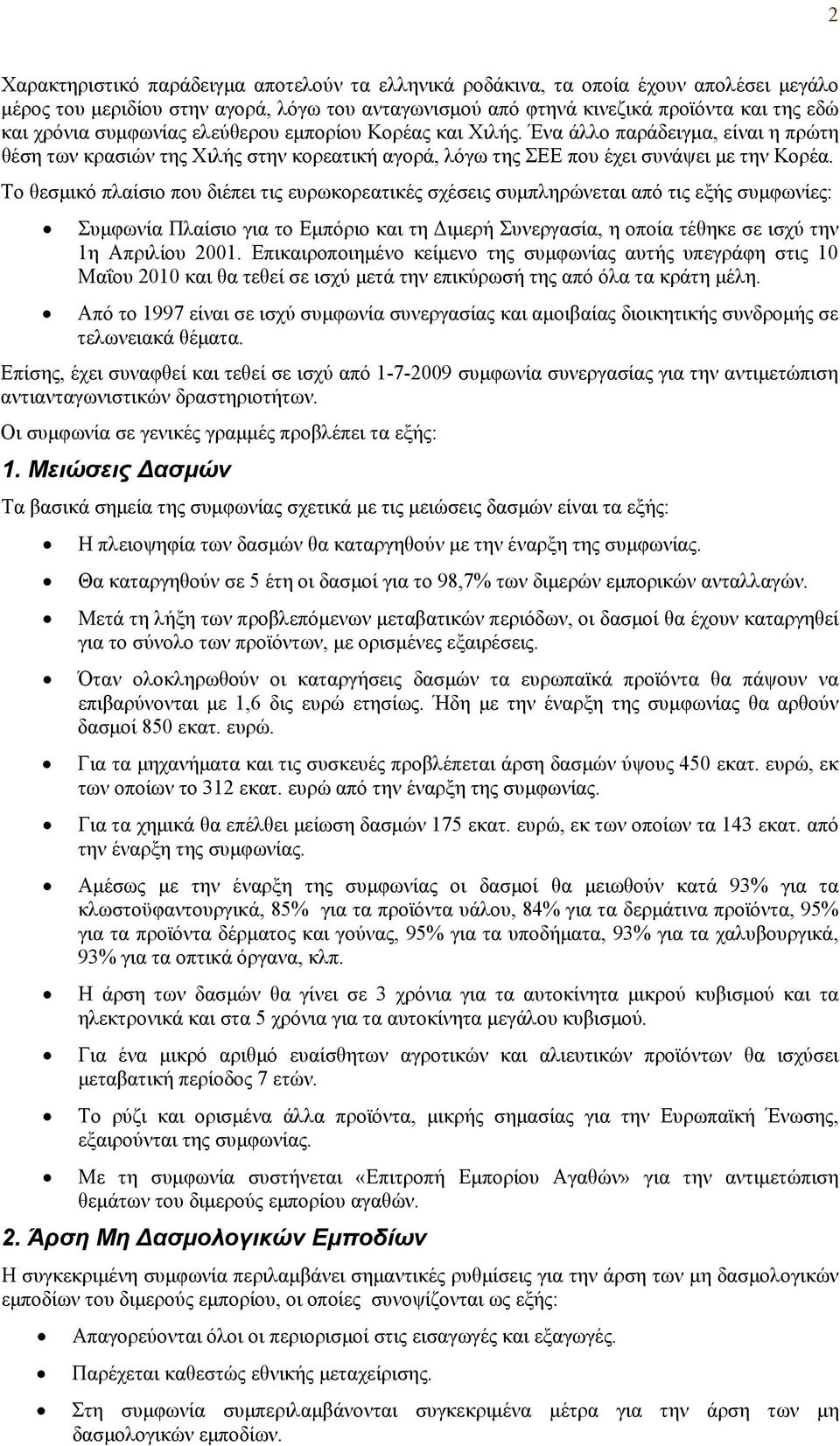 Το θεσμικό πλαίσιο που διέπει τις ευρωκορεατικές σχέσεις συμπληρώνεται από τις εξής συμφωνίες: Συμφωνία Πλαίσιο για το Εμπόριο και τη Διμερή Συνεργασία, η οποία τέθηκε σε ισχύ την 1η Απριλίου 2001.