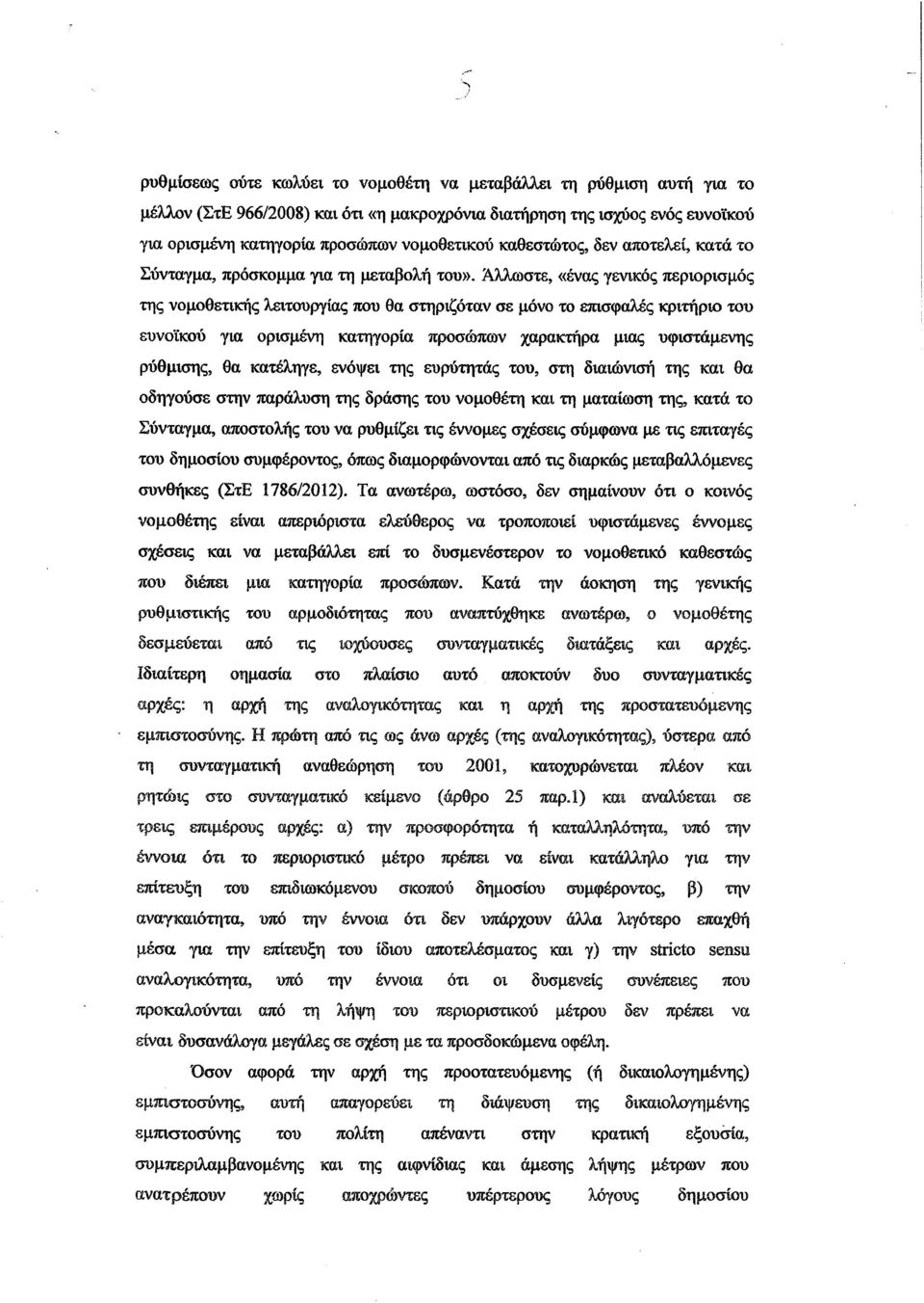 Άλλωστε, «ένας γενικός περιορισμός της νομοθετικής λειτουργίας που θα στηριζόταν σε μόνο το επισφαλές κριτήριο του ευνοϊκού για ορισμένη κατηγορία προσώπων χαρακτήρα μιας υφιστάμενης ρύθμισης, θα