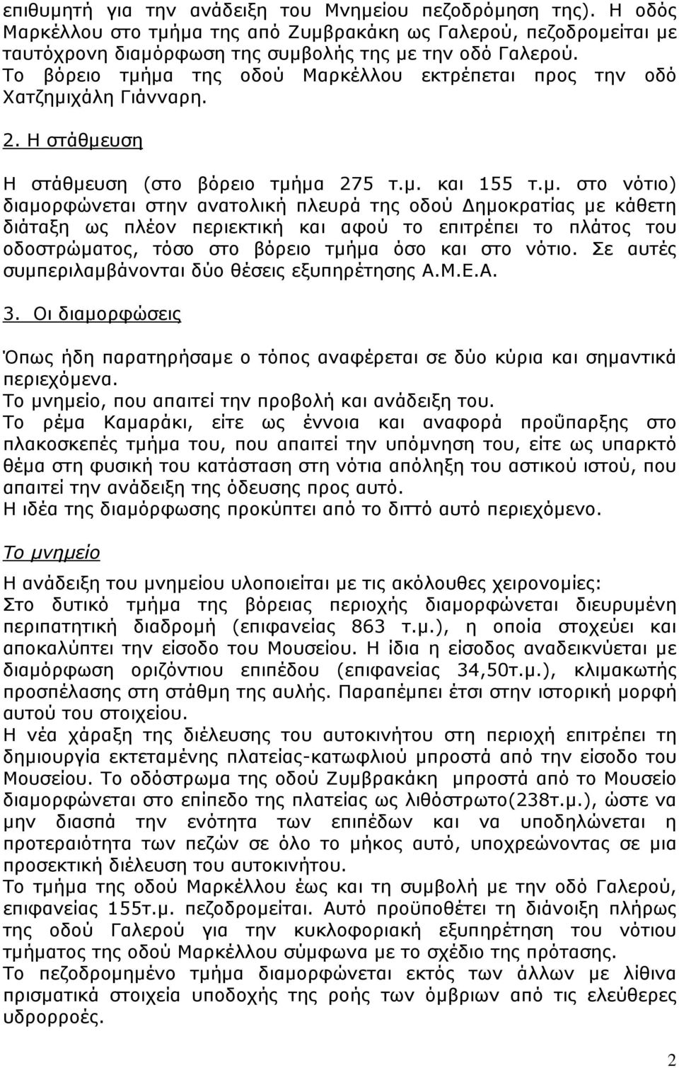 µα της οδού Μαρκέλλου εκτρέπεται προς την οδό Χατζηµιχάλη Γιάνναρη. 2. H στάθµευση Η στάθµευση (στο βόρειο τµήµα 275 τ.µ. και 155 τ.µ. στο νότιο) διαµορφώνεται στην ανατολική πλευρά της οδού ηµοκρατίας µε κάθετη διάταξη ως πλέον περιεκτική και αφού το επιτρέπει το πλάτος του οδοστρώµατος, τόσο στο βόρειο τµήµα όσο και στο νότιο.