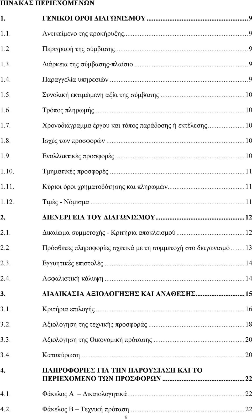 ..11 1.11. Κύριοι όροι χρηματοδότησης και πληρωμών...11 1.12. Τιμές - Νόμισμα...11 2. ΔΙΕΝΕΡΓΕΙΑ ΤΟΥ ΔΙΑΓΩΝΙΣΜΟΥ...12 2.1. Δικαίωμα συμμετοχής - Κριτήρια αποκλεισμού...12 2.2. Πρόσθετες πληροφορίες σχετικά με τη συμμετοχή στο διαγωνισμό.