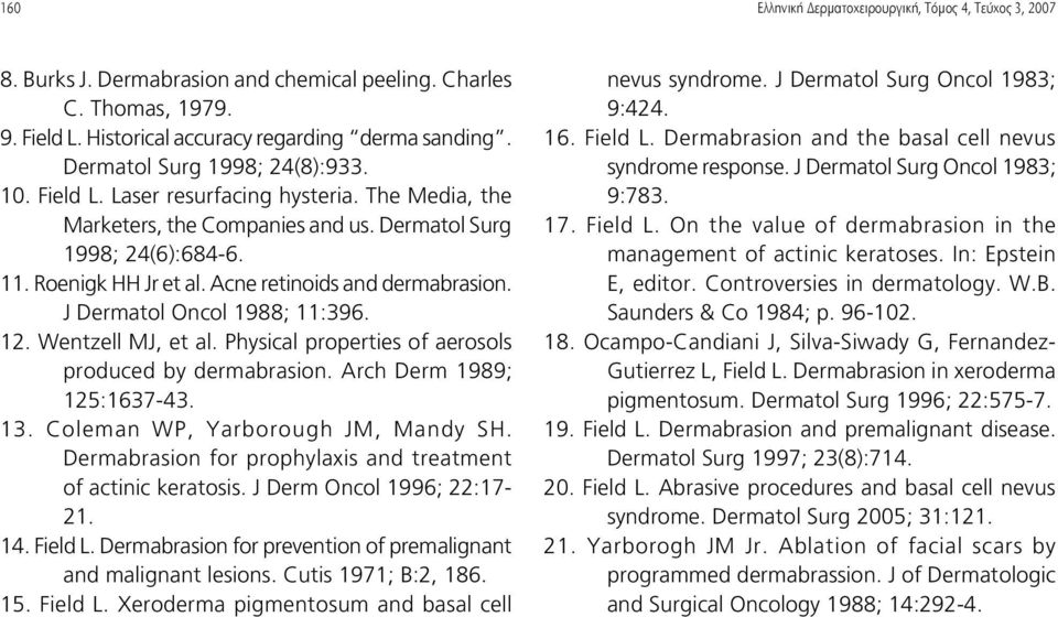 Acne retinoids and dermabrasion. J Dermatol Oncol 1988; 11:396. 12. Wentzell MJ, et al. Physical properties of aerosols produced by dermabrasion. Arch Derm 1989; 125:1637-43. 13.